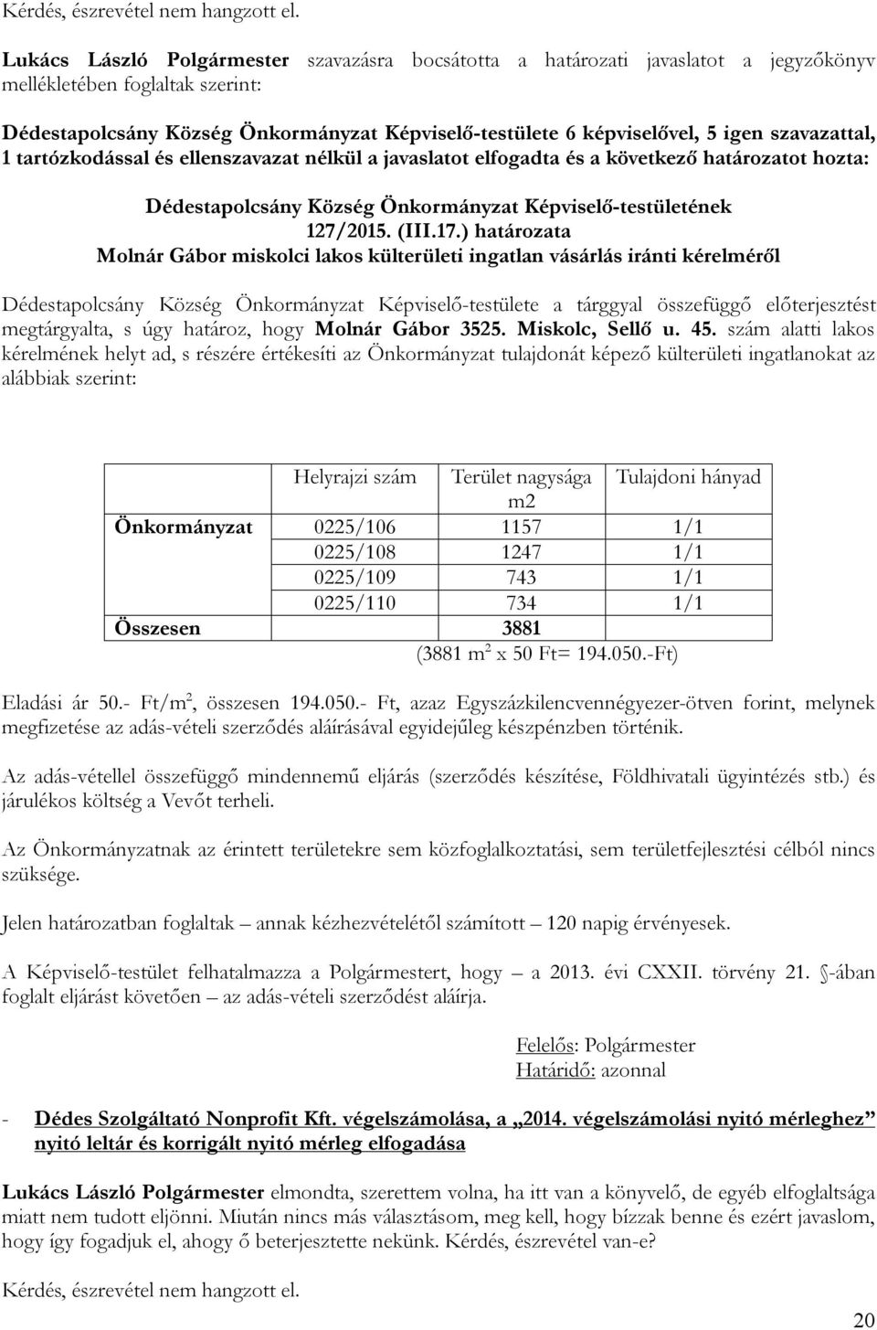 szavazattal, 1 tartózkodással és ellenszavazat nélkül a javaslatot elfogadta és a következő határozatot hozta: Dédestapolcsány Község Önkormányzat Képviselő-testületének 127/2015. (III.17.