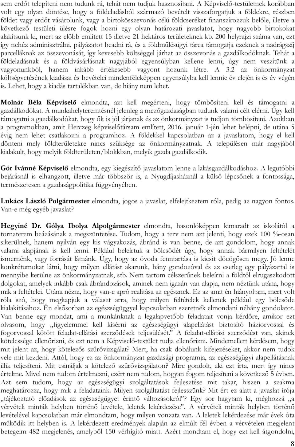 földcseréket finanszírozzuk belőle, illetve a következő testületi ülésre fogok hozni egy olyan határozati javaslatot, hogy nagyobb birtokokat alakítsunk ki, mert az előbb említett 15 illetve 21