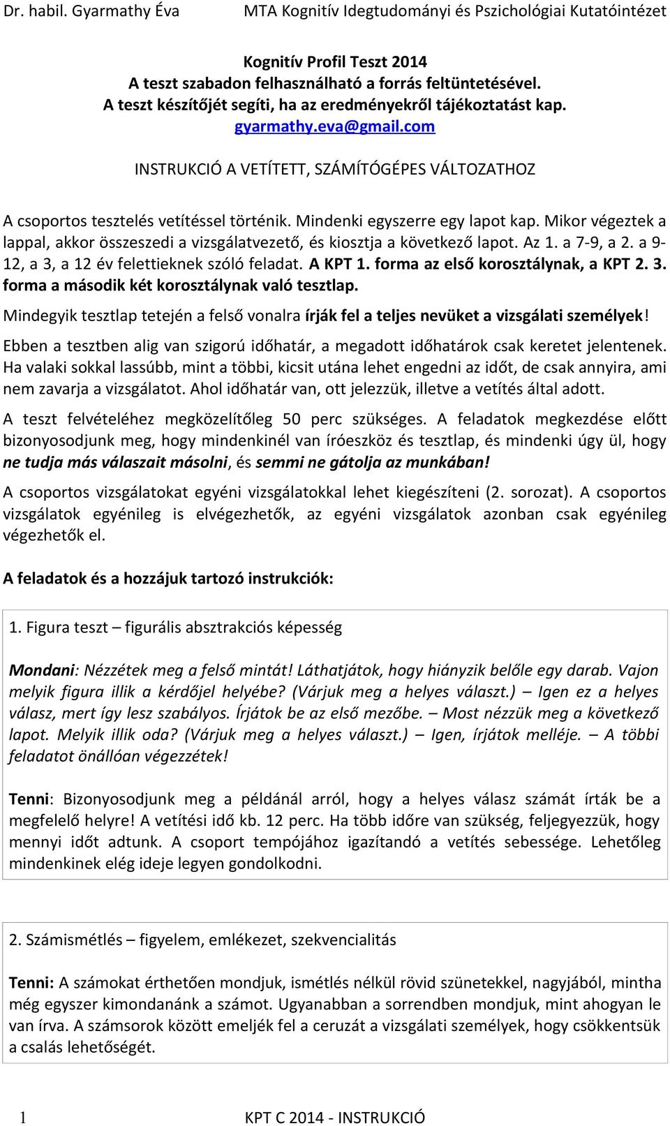 Mikor végeztek a lappal, akkor összeszedi a vizsgálatvezető, és kiosztja a következő lapot. Az 1. a 7-9, a 2. a 9-12, a 3, a 12 év felettieknek szóló feladat. A KPT 1.