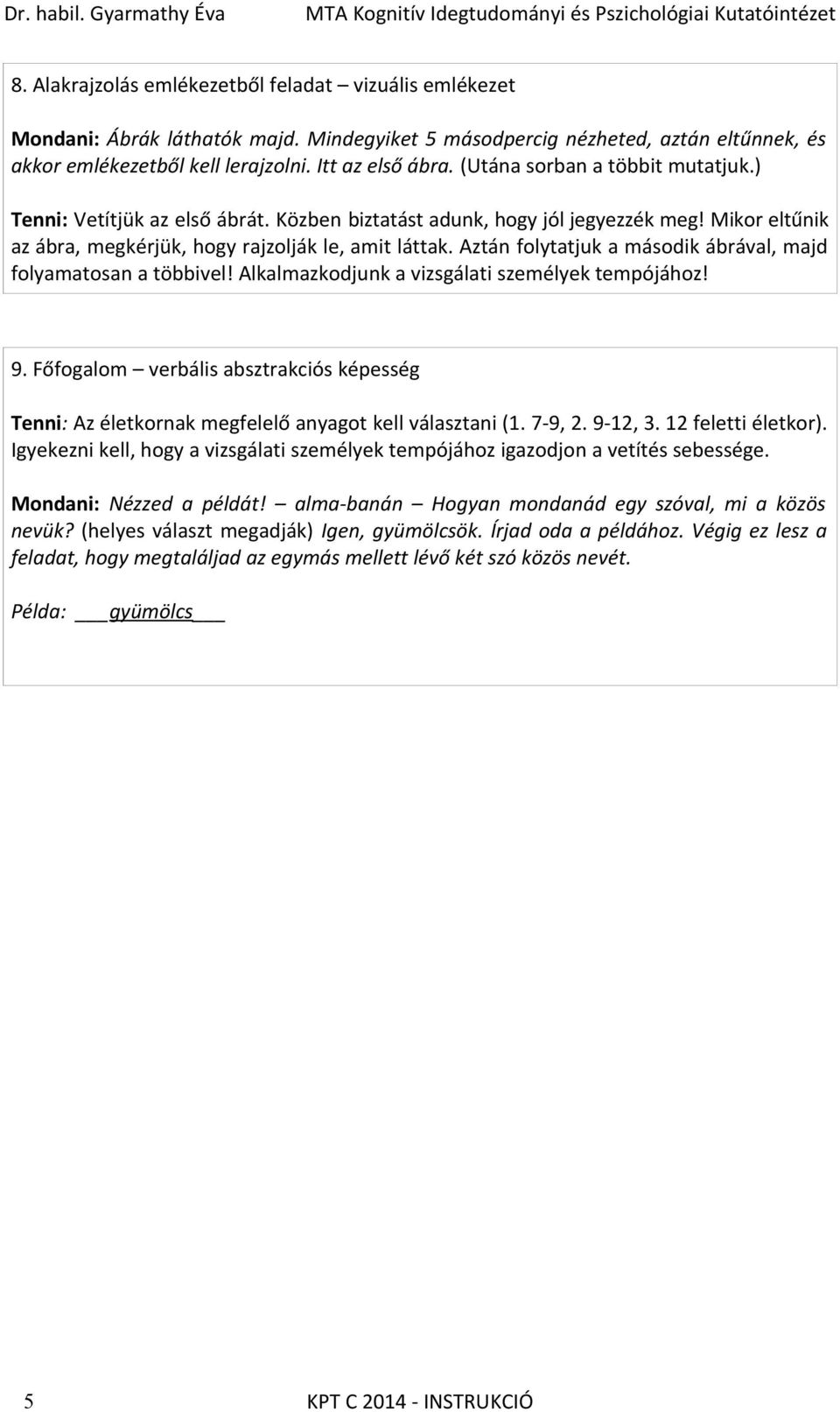 Aztán folytatjuk a második ábrával, majd folyamatosan a többivel! Alkalmazkodjunk a vizsgálati személyek tempójához! 9.