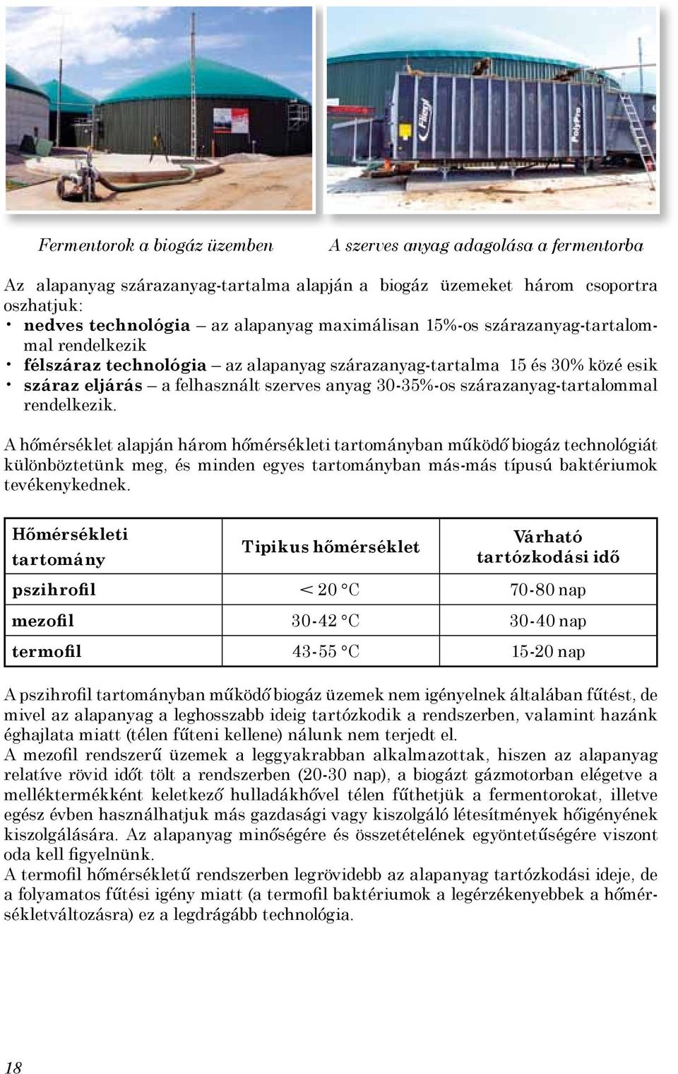 rendelkezik. A hőmérséklet alapján három hőmérsékleti tartományban működő biogáz technológiát különböztetünk meg, és minden egyes tartományban más-más típusú baktériumok tevékenykednek.