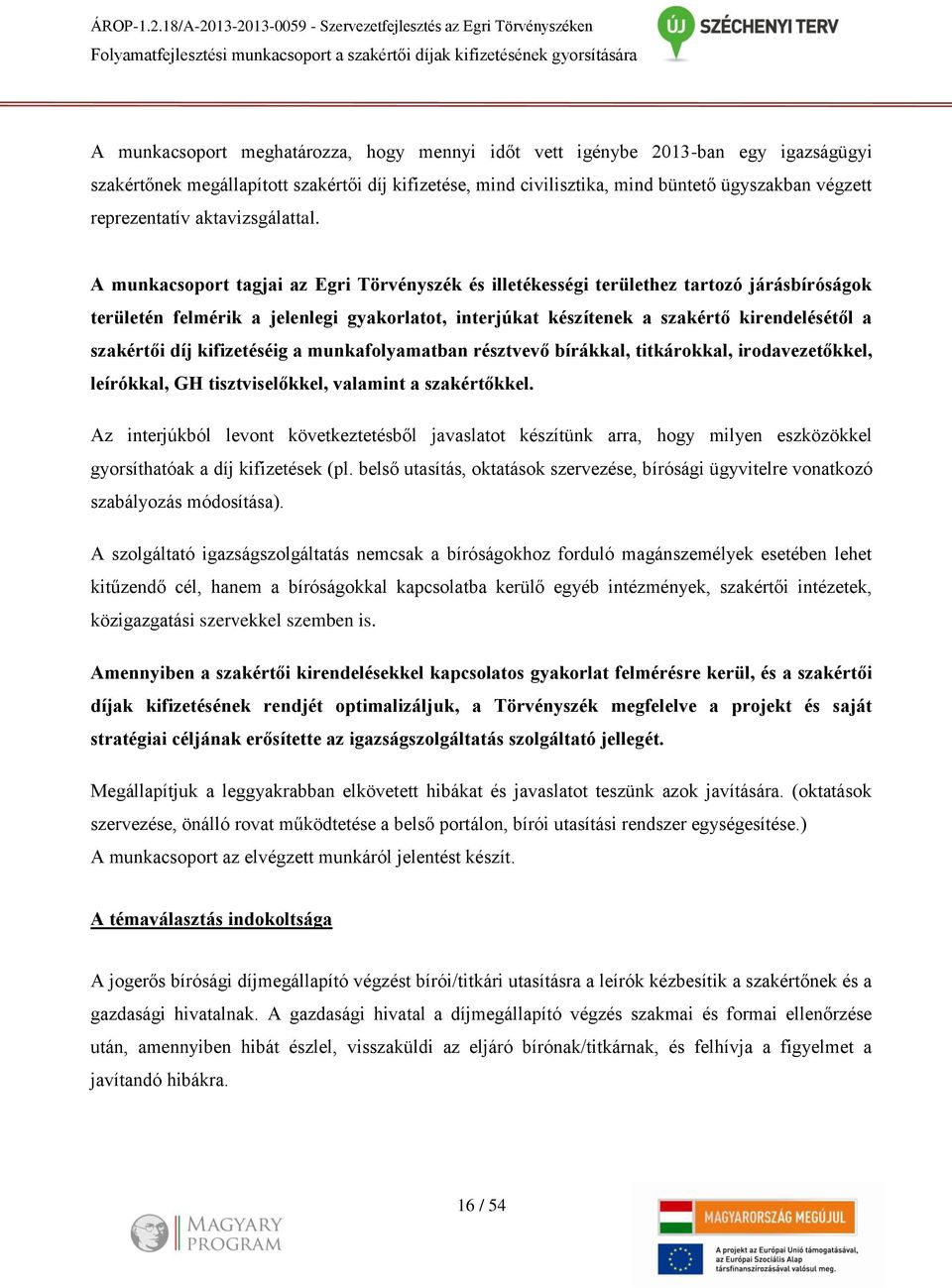 igénybe 2013-ban egy igazságügyi szakértőnek megállapított szakértői díj kifizetése, mind civilisztika, mind büntető ügyszakban végzett reprezentatív aktavizsgálattal.