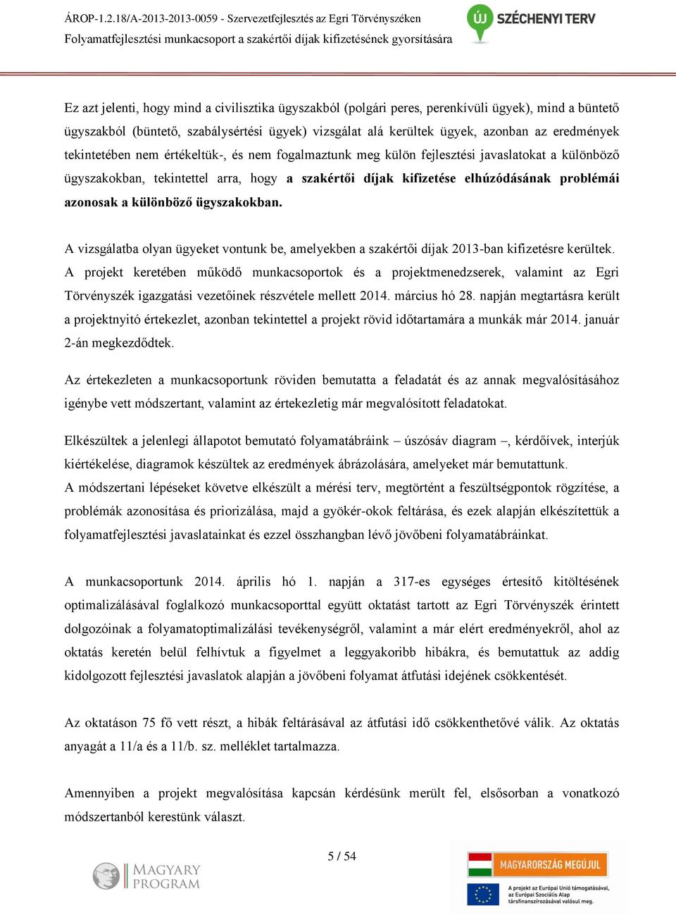 (polgári peres, perenkívüli ügyek), mind a büntető ügyszakból (büntető, szabálysértési ügyek) vizsgálat alá kerültek ügyek, azonban az eredmények tekintetében nem értékeltük-, és nem fogalmaztunk meg