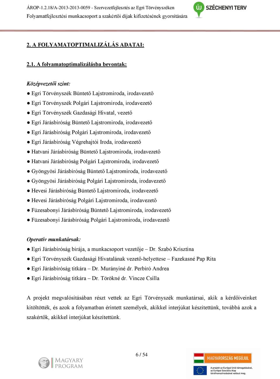 folyamatoptimalizálásba bevontak: Középvezetői szint: Egri Törvényszék Büntető Lajstromiroda, irodavezető Egri Törvényszék Polgári Lajstromiroda, irodavezető Egri Törvényszék Gazdasági Hivatal,