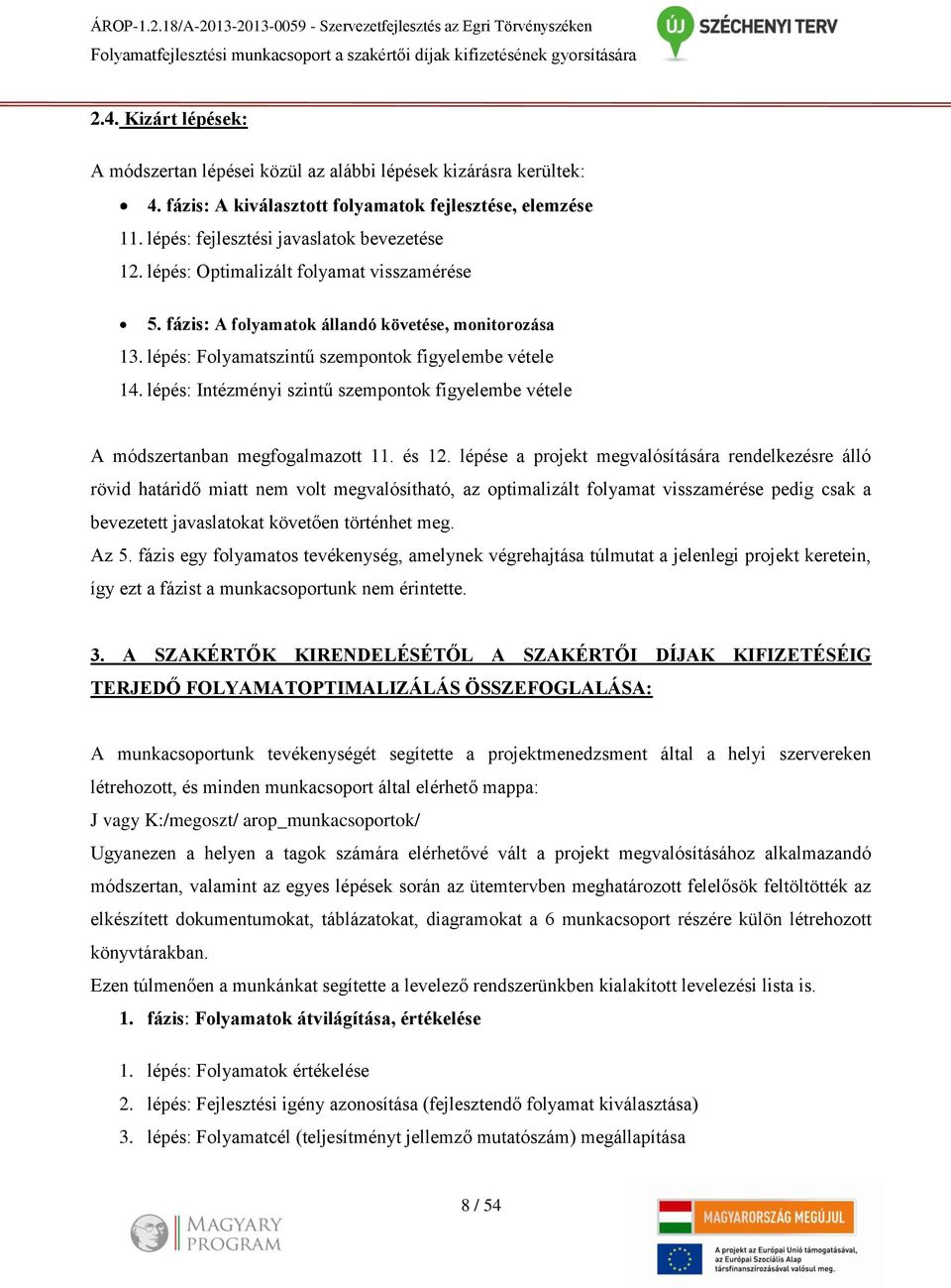 lépés: Optimalizált folyamat visszamérése 5. fázis: A folyamatok állandó követése, monitorozása 13. lépés: Folyamatszintű szempontok figyelembe vétele 14.