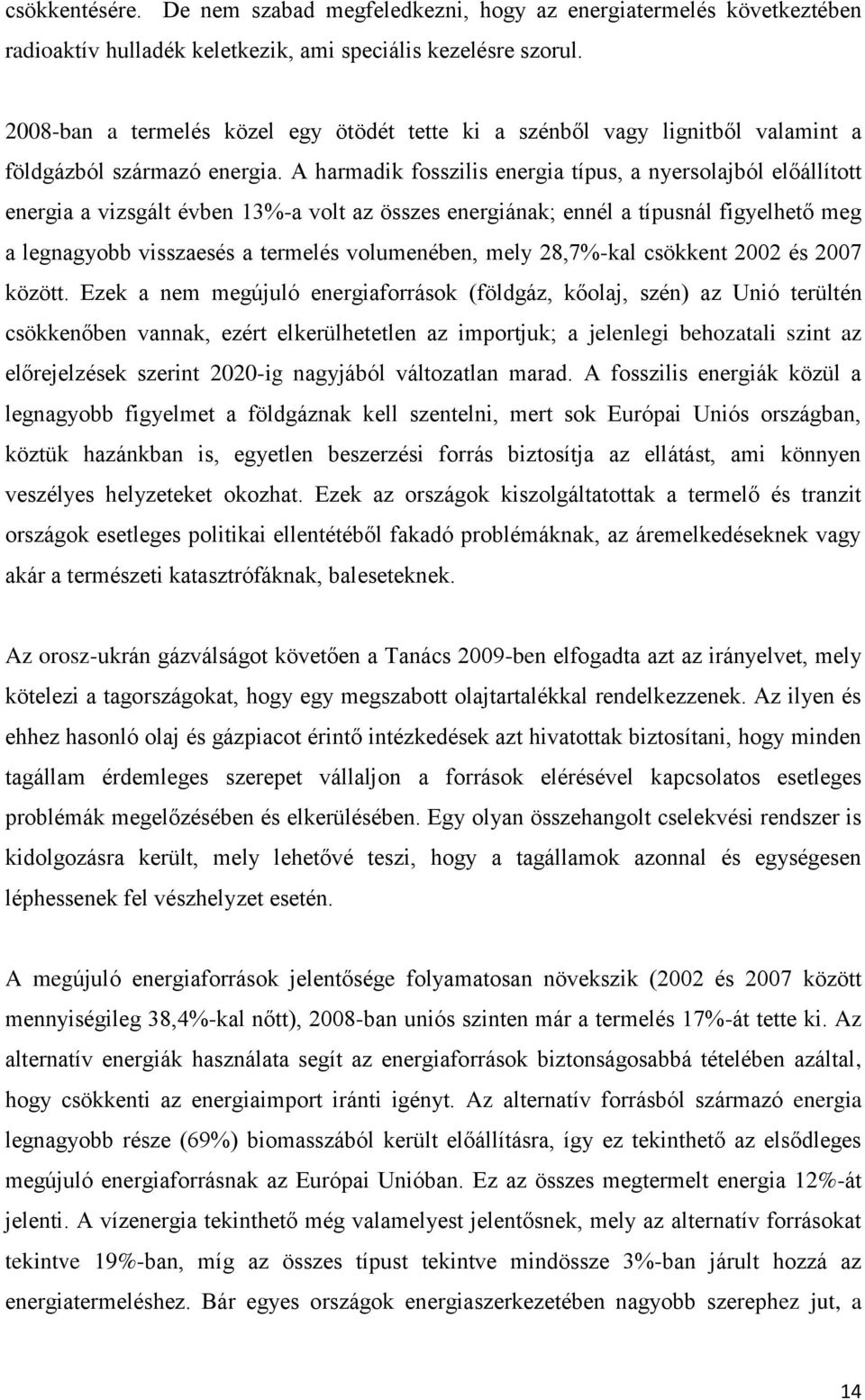 A harmadik fosszilis energia típus, a nyersolajból előállított energia a vizsgált évben 13%-a volt az összes energiának; ennél a típusnál figyelhető meg a legnagyobb visszaesés a termelés