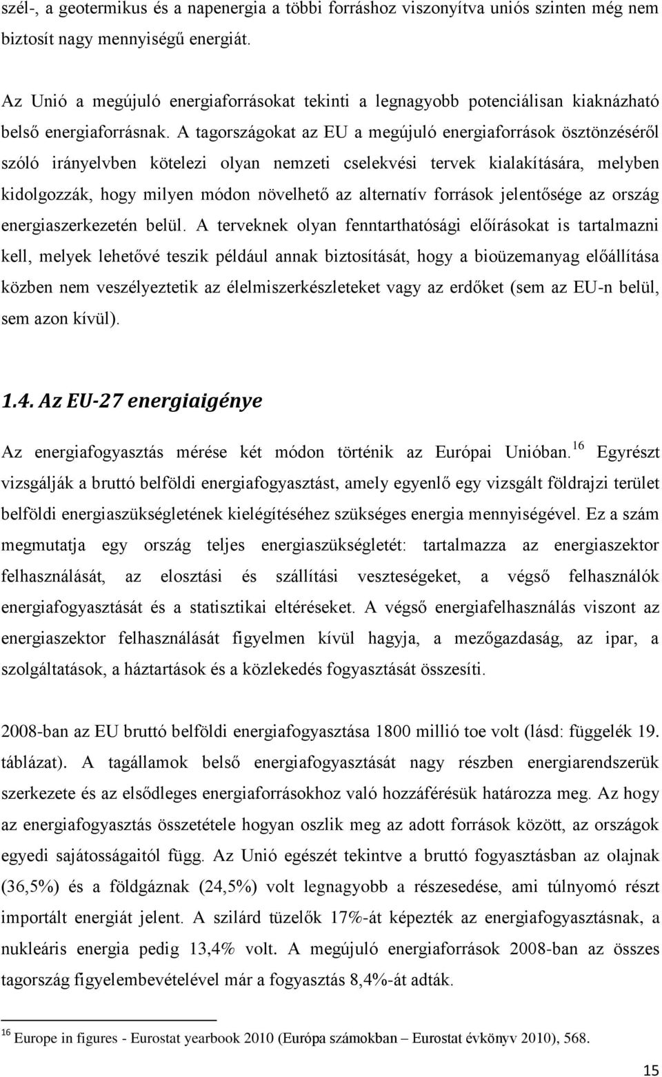 A tagországokat az EU a megújuló energiaforrások ösztönzéséről szóló irányelvben kötelezi olyan nemzeti cselekvési tervek kialakítására, melyben kidolgozzák, hogy milyen módon növelhető az alternatív