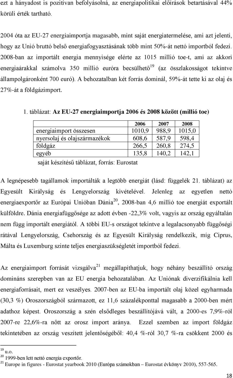 2008-ban az importált energia mennyisége elérte az 1015 millió toe-t, ami az akkori energiaárakkal számolva 350 millió euróra becsülhető 19 (az összlakosságot tekintve állampolgáronként 700 euró).