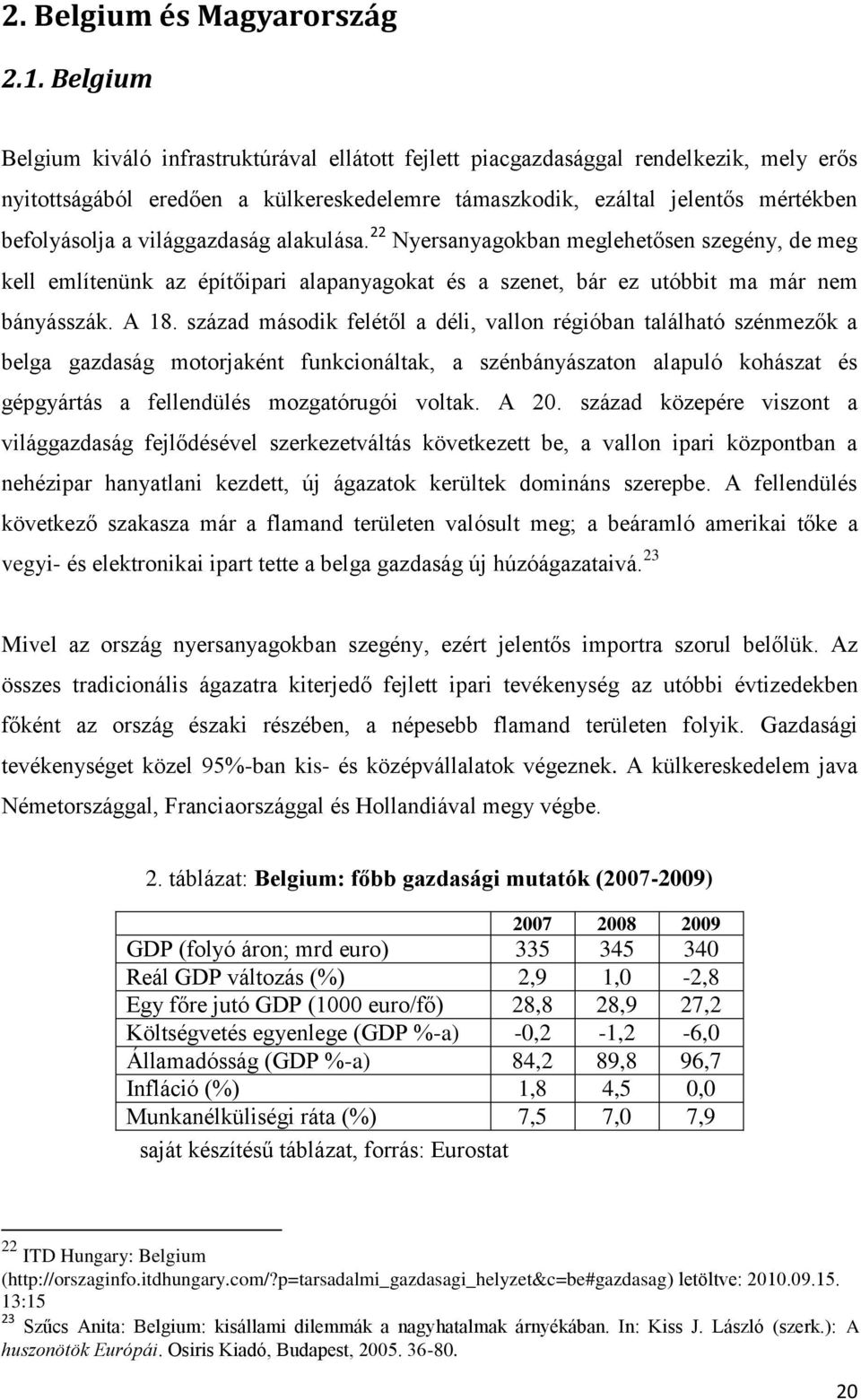 világgazdaság alakulása. 22 Nyersanyagokban meglehetősen szegény, de meg kell említenünk az építőipari alapanyagokat és a szenet, bár ez utóbbit ma már nem bányásszák. A 18.