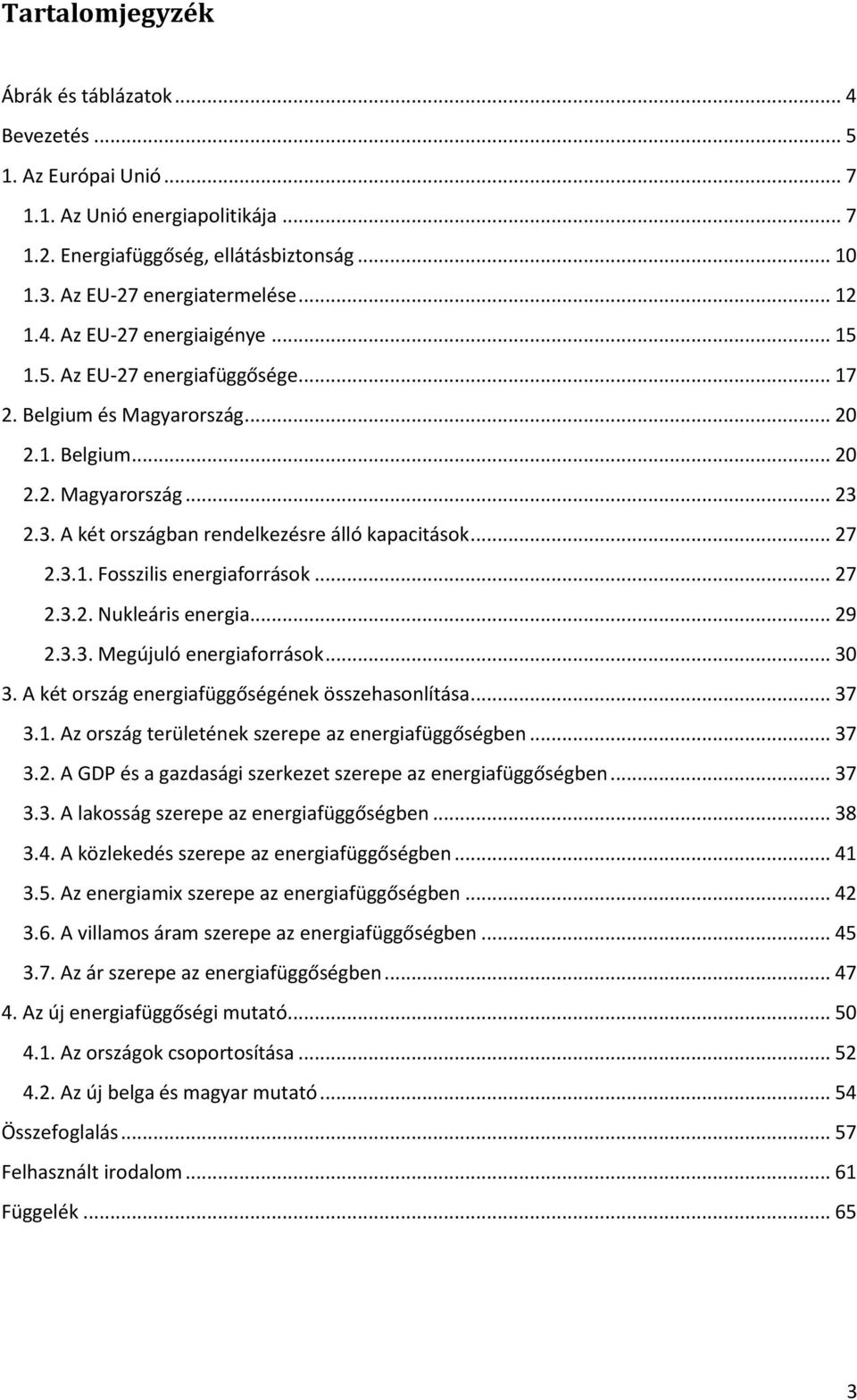 .. 27 2.3.1. Fosszilis energiaforrások... 27 2.3.2. Nukleáris energia... 29 2.3.3. Megújuló energiaforrások... 30 3. A két ország energiafüggőségének összehasonlítása... 37 3.1. Az ország területének szerepe az energiafüggőségben.