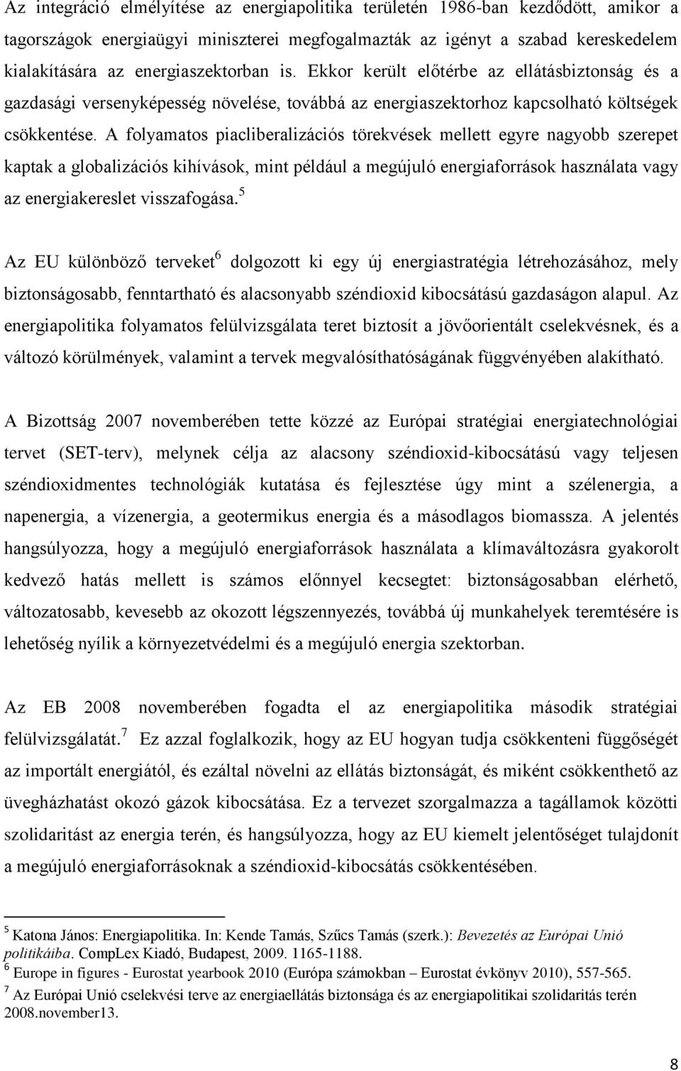 A folyamatos piacliberalizációs törekvések mellett egyre nagyobb szerepet kaptak a globalizációs kihívások, mint például a megújuló energiaforrások használata vagy az energiakereslet visszafogása.