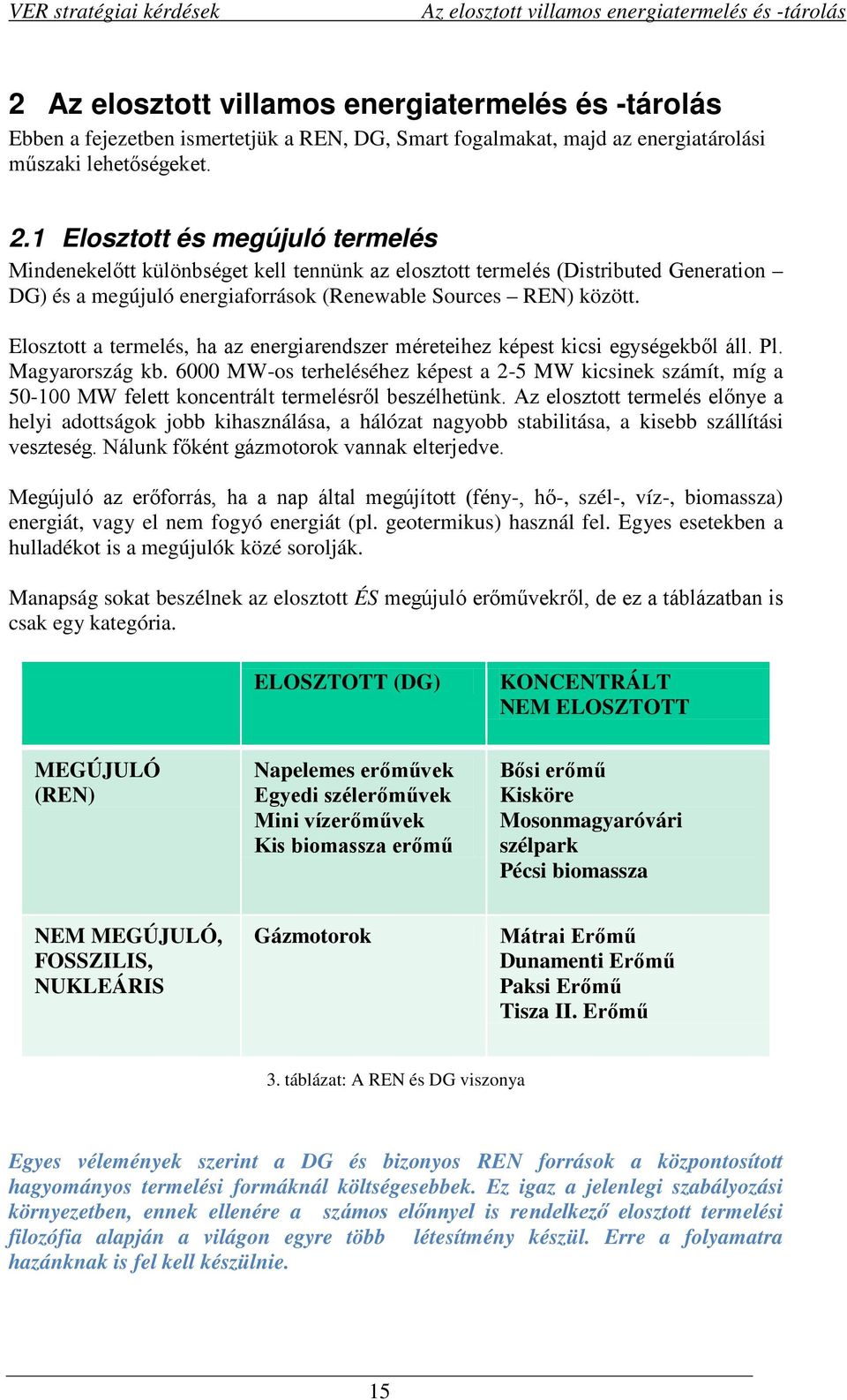 1 Elosztott és megújuló termelés Mindenekelőtt különbséget kell tennünk az elosztott termelés (Distributed Generation DG) és a megújuló energiaforrások (Renewable Sources REN) között.