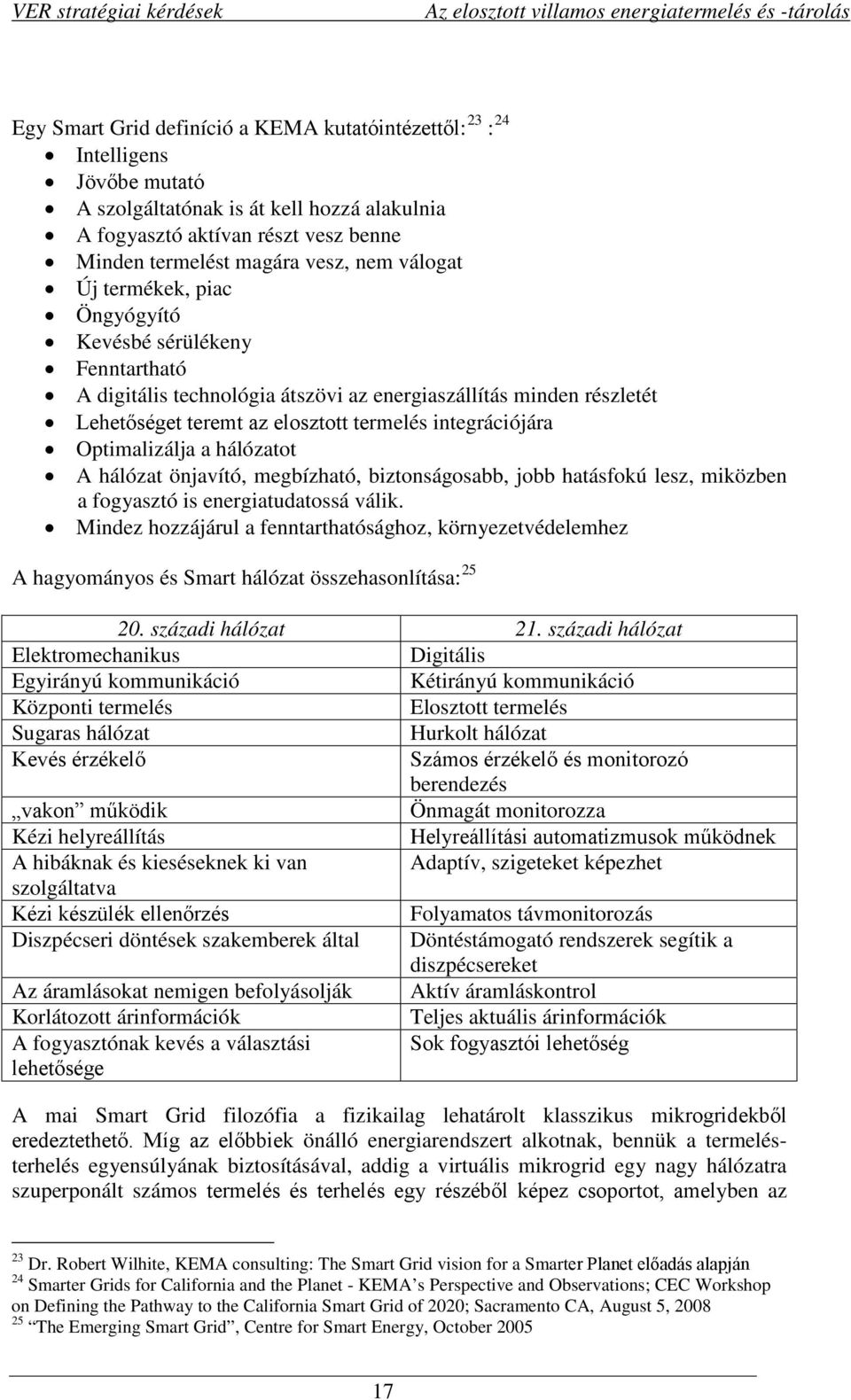 termelés integrációjára Optimalizálja a hálózatot A hálózat önjavító, megbízható, biztonságosabb, jobb hatásfokú lesz, miközben a fogyasztó is energiatudatossá válik.