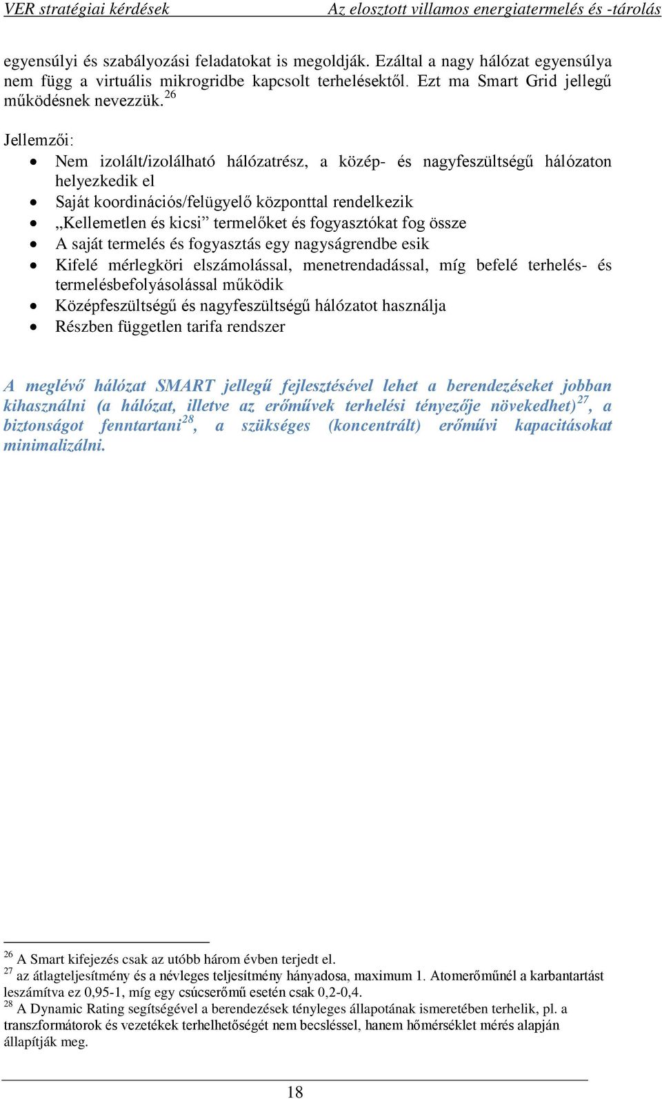 26 Jellemzői: Nem izolált/izolálható hálózatrész, a közép- és nagyfeszültségű hálózaton helyezkedik el Saját koordinációs/felügyelő központtal rendelkezik Kellemetlen és kicsi termelőket és