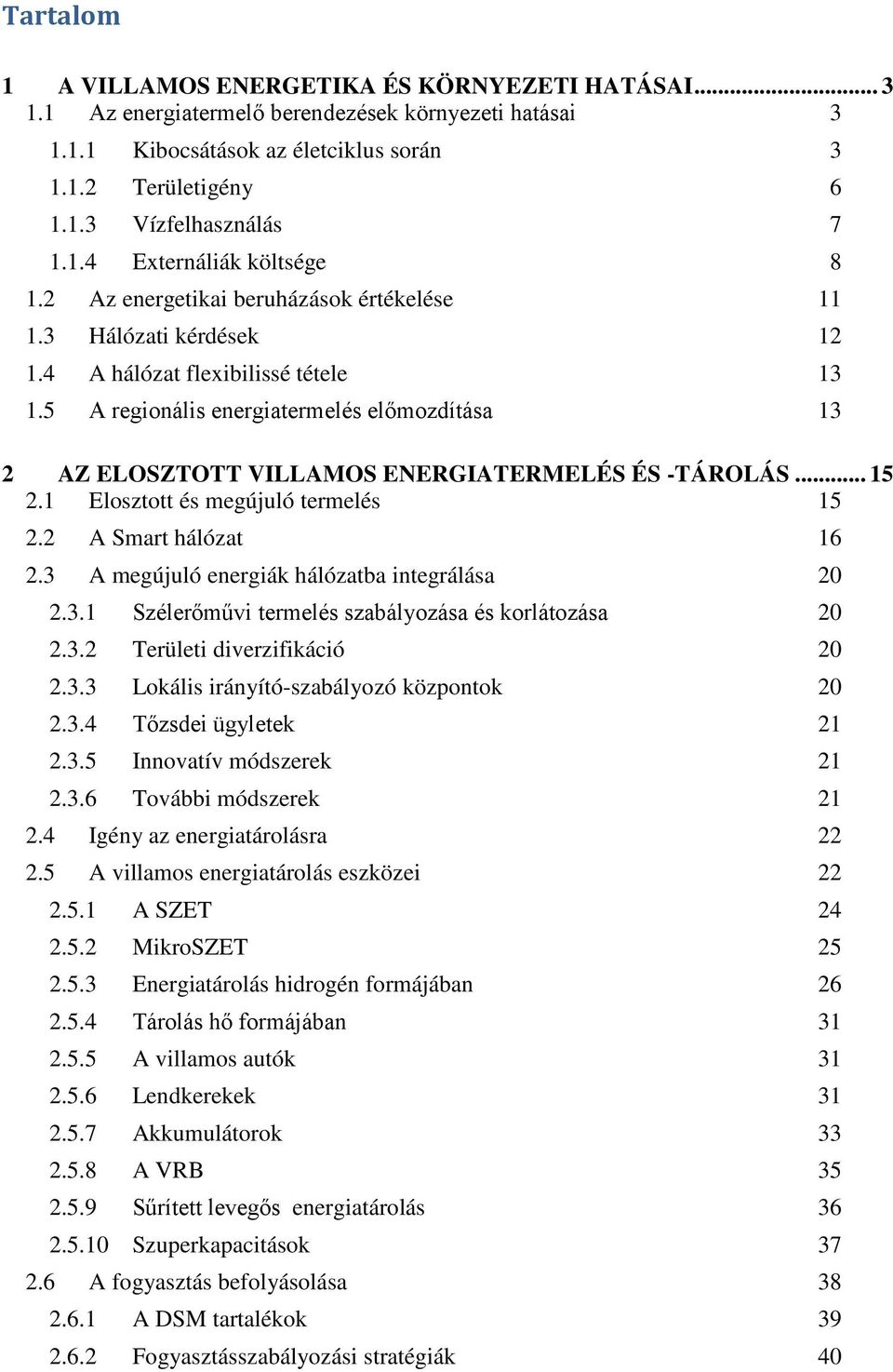 5 A regionális energiatermelés előmozdítása 13 2 AZ ELOSZTOTT VILLAMOS ENERGIATERMELÉS ÉS -TÁROLÁS... 15 2.1 Elosztott és megújuló termelés 15 2.2 A Smart hálózat 16 2.