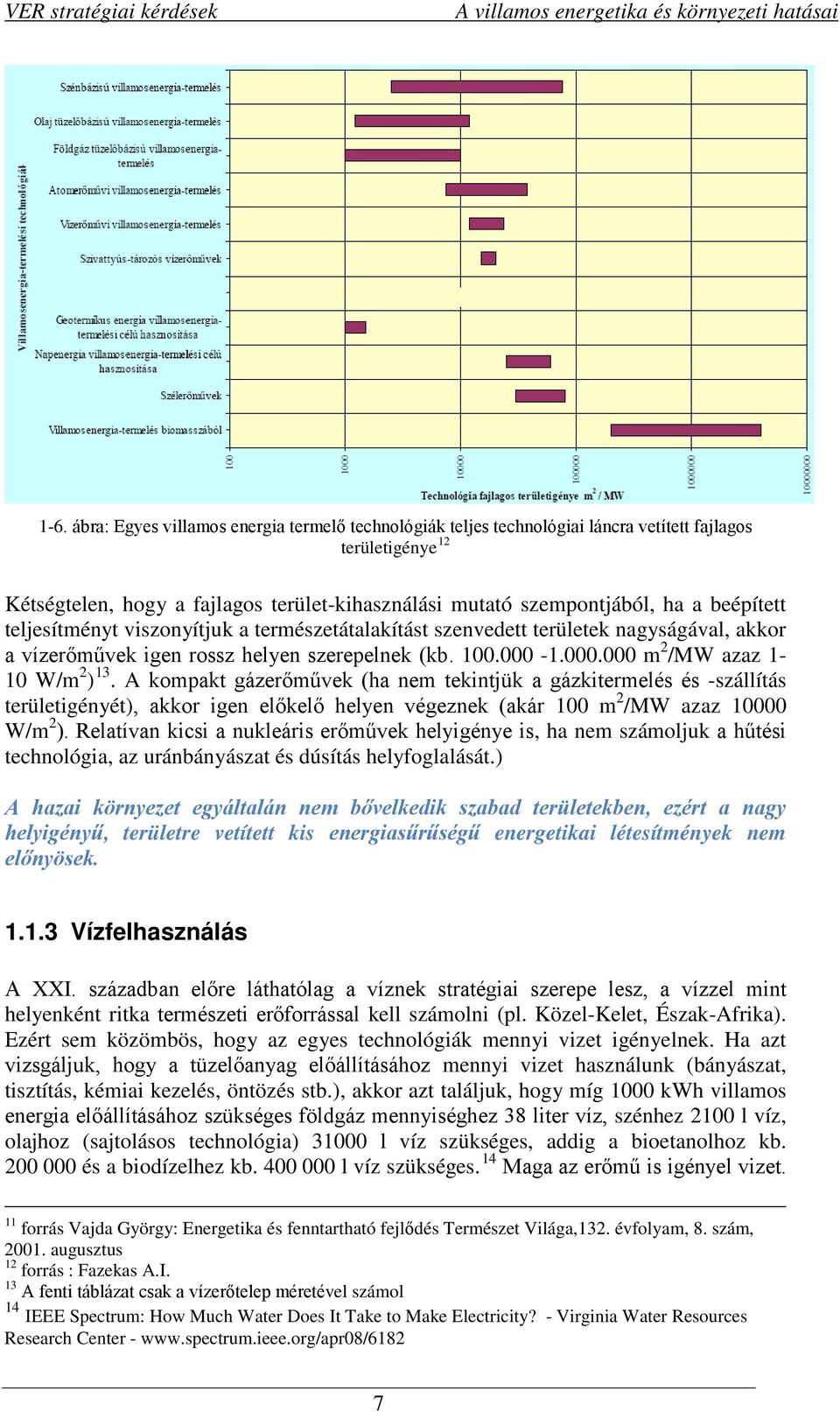 teljesítményt viszonyítjuk a természetátalakítást szenvedett területek nagyságával, akkor a vízerőművek igen rossz helyen szerepelnek (kb. 100.000-1.000.000 m 2 /MW azaz 1-10 W/m 2 ) 13.