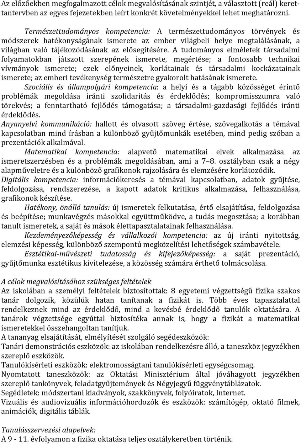 A tudományos elméletek társadalmi folyamatokban játszott szerepének ismerete, megértése; a fontosabb technikai vívmányok ismerete; ezek előnyeinek, korlátainak és társadalmi kockázatainak ismerete;