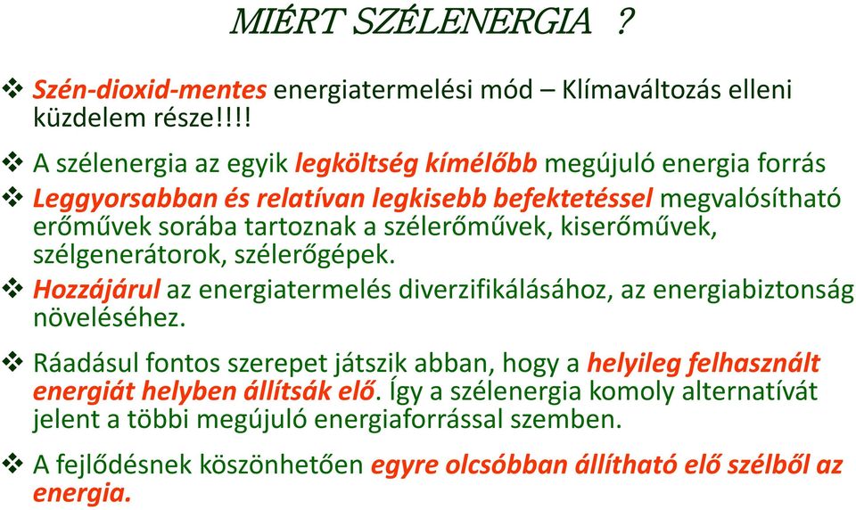 szélerőművek, kiserőművek, szélgenerátorok, szélerőgépek. Hozzájárul az energiatermelés diverzifikálásához, az energiabiztonság növeléséhez.