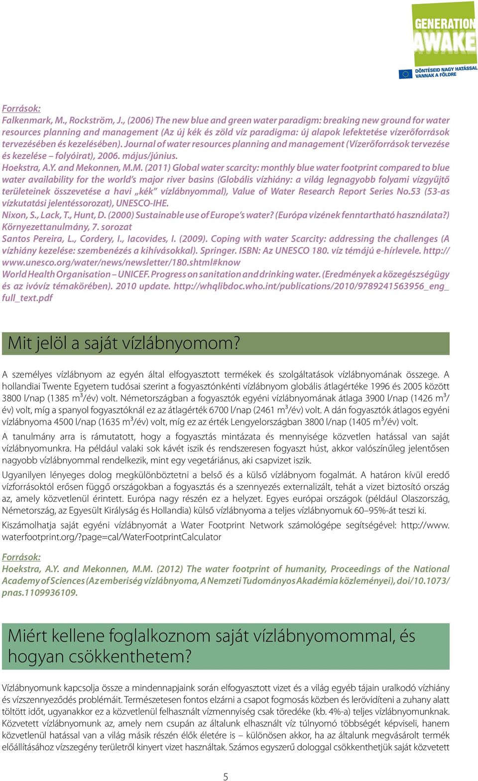 kezelésében). Journal of water resources planning and management (Vízerőforrások tervezése és kezelése folyóirat), 2006. május/június. Hoekstra, A.Y. and Me