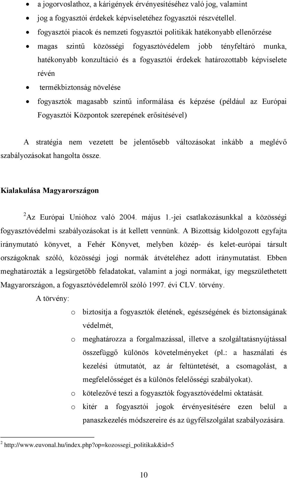 képviselete révén termékbiztonság növelése fogyasztók magasabb szintű informálása és képzése (például az Európai Fogyasztói Központok szerepének erősítésével) A stratégia nem vezetett be jelentősebb