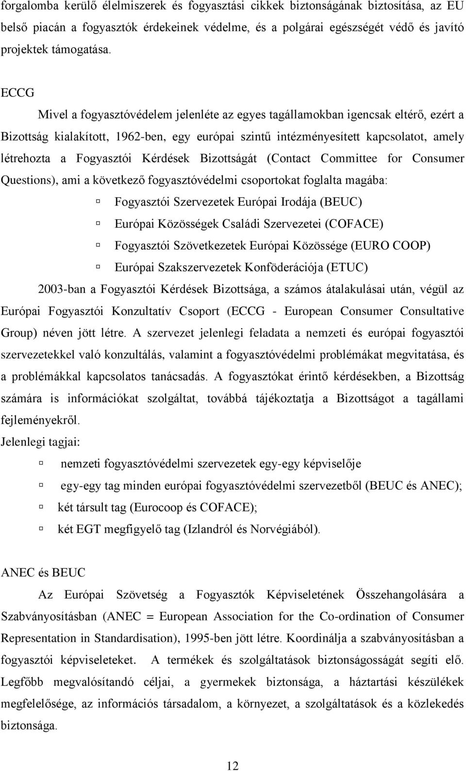 Kérdések Bizottságát (Contact Committee for Consumer Questions), ami a következő fogyasztóvédelmi csoportokat foglalta magába: Fogyasztói Szervezetek Európai Irodája (BEUC) Európai Közösségek Családi