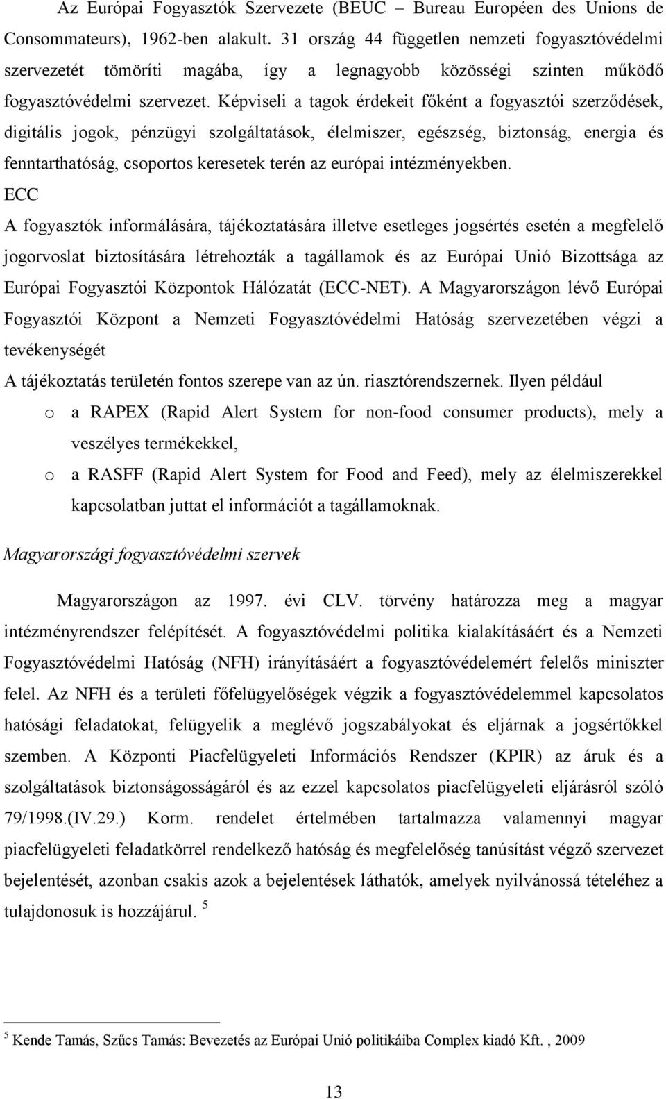 Képviseli a tagok érdekeit főként a fogyasztói szerződések, digitális jogok, pénzügyi szolgáltatások, élelmiszer, egészség, biztonság, energia és fenntarthatóság, csoportos keresetek terén az európai