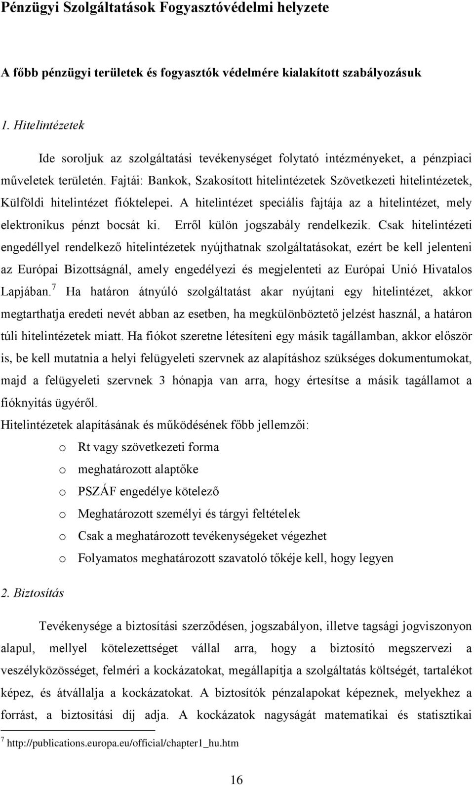 Fajtái: Bankok, Szakosított hitelintézetek Szövetkezeti hitelintézetek, Külföldi hitelintézet fióktelepei. A hitelintézet speciális fajtája az a hitelintézet, mely elektronikus pénzt bocsát ki.