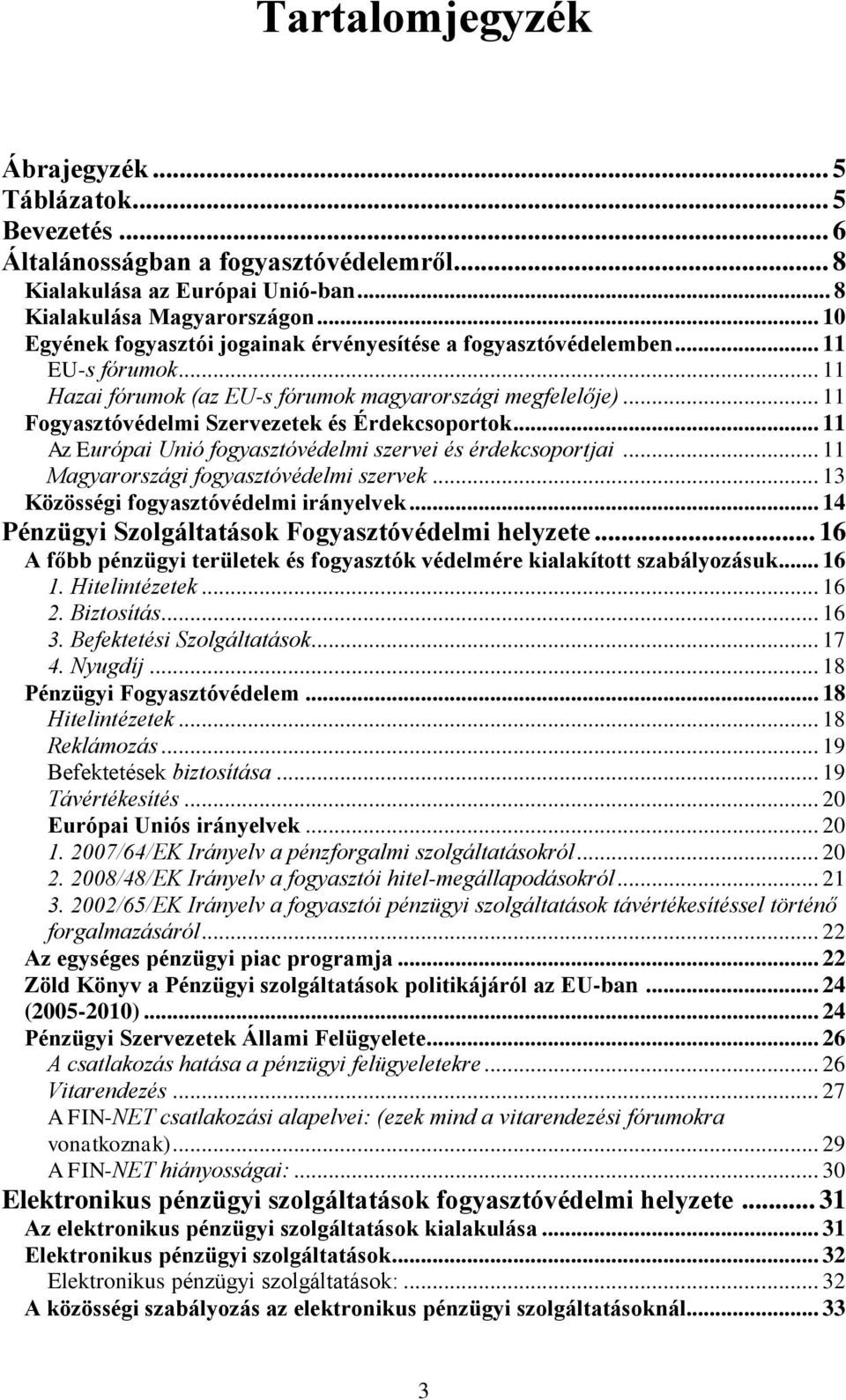 .. 11 Fogyasztóvédelmi Szervezetek és Érdekcsoportok... 11 Az Európai Unió fogyasztóvédelmi szervei és érdekcsoportjai... 11 Magyarországi fogyasztóvédelmi szervek.