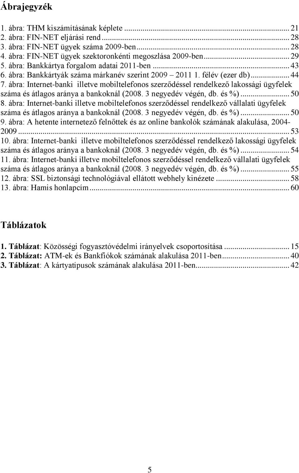 ábra: Internet-banki illetve mobiltelefonos szerződéssel rendelkező lakossági ügyfelek száma és átlagos aránya a bankoknál (2008. 3 negyedév végén, db. és %)... 50 8.