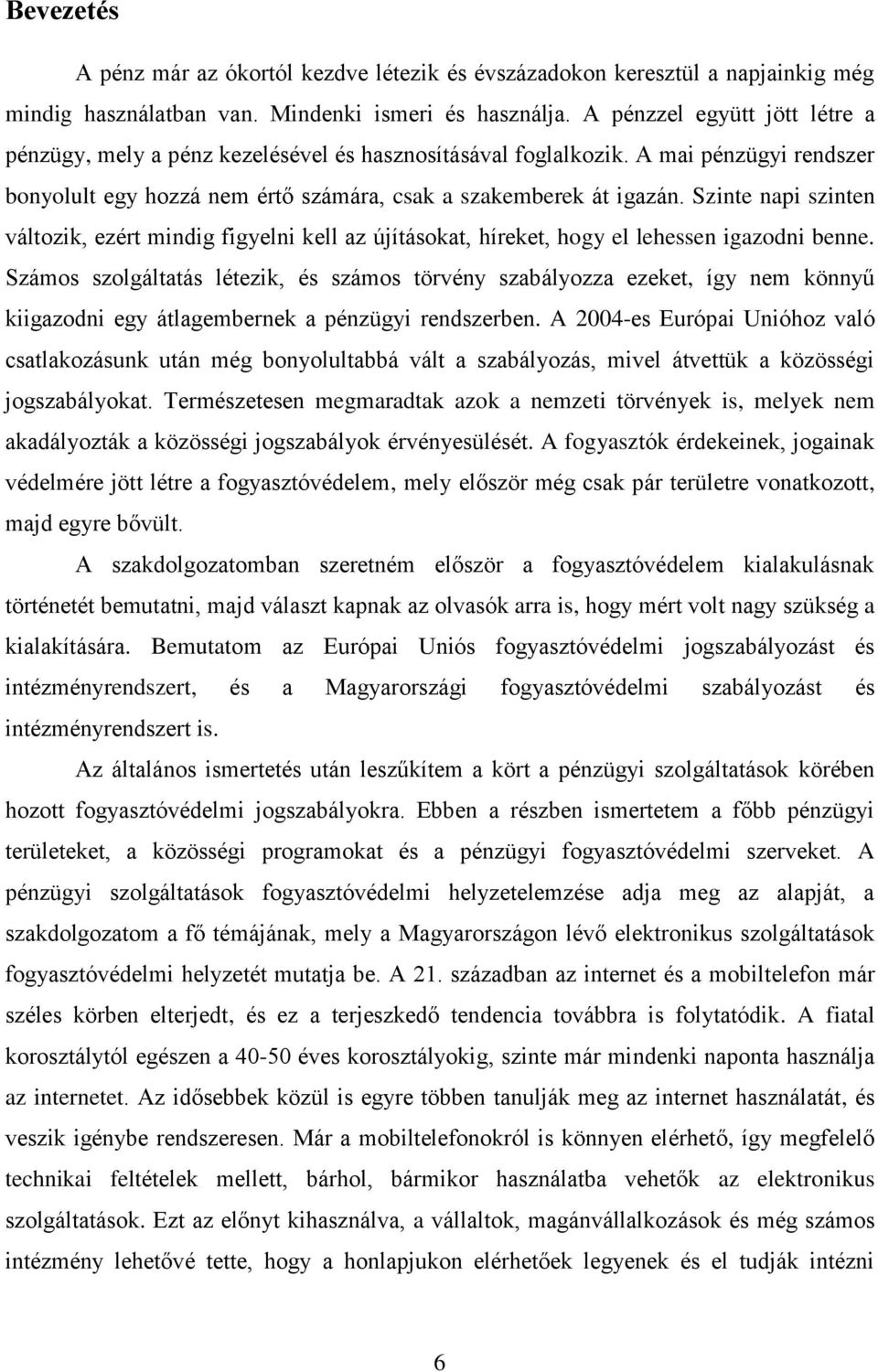 Szinte napi szinten változik, ezért mindig figyelni kell az újításokat, híreket, hogy el lehessen igazodni benne.