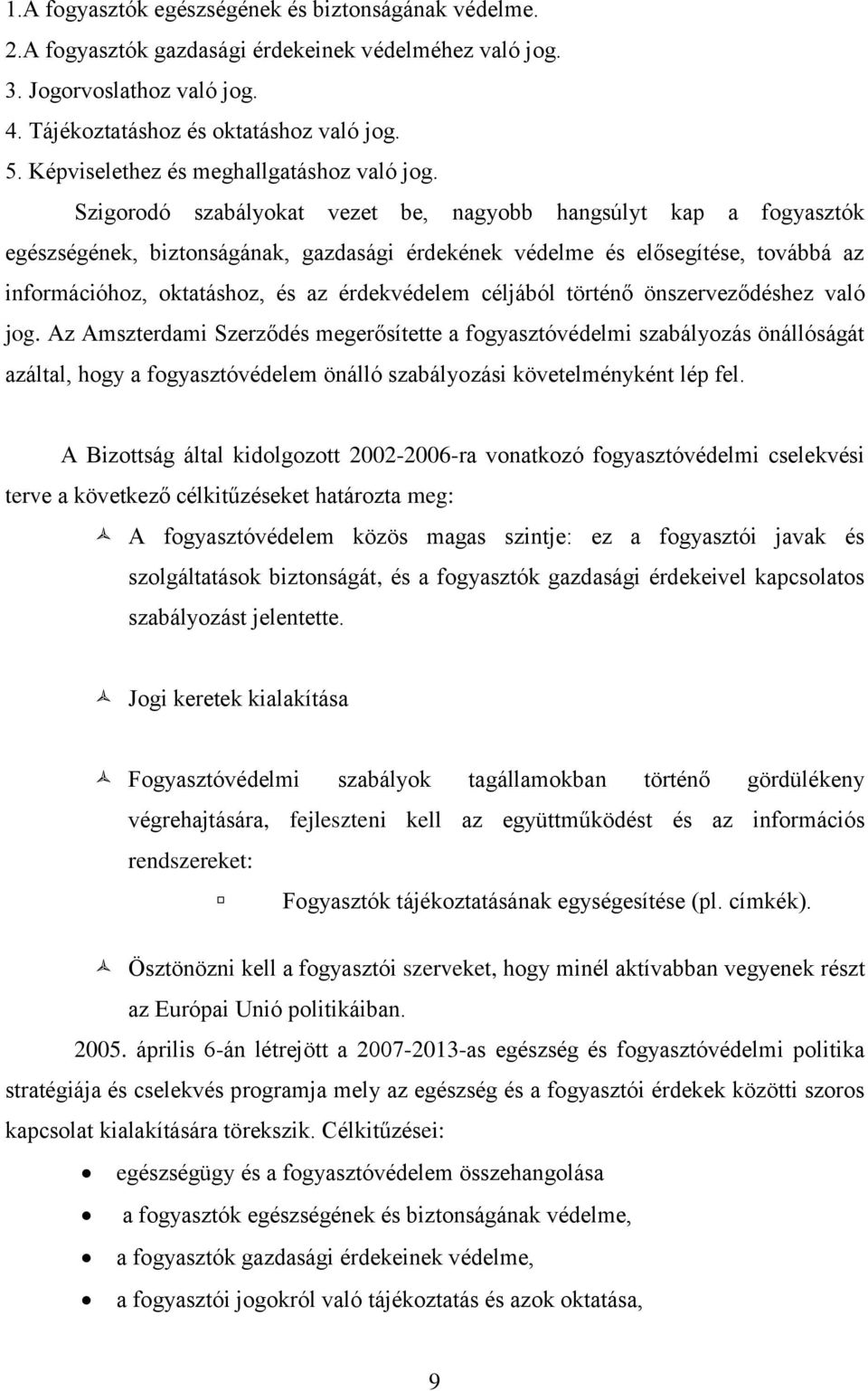 Szigorodó szabályokat vezet be, nagyobb hangsúlyt kap a fogyasztók egészségének, biztonságának, gazdasági érdekének védelme és elősegítése, továbbá az információhoz, oktatáshoz, és az érdekvédelem