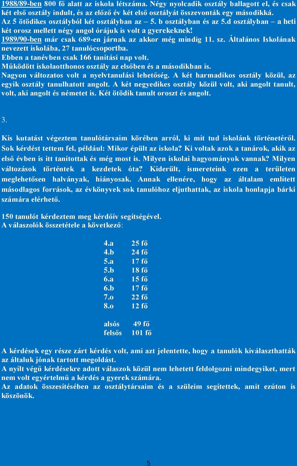 sz. Általános Iskolának nevezett iskolába, 7 tanulócsoportba. Ebben a tanévben csak 66 tanítási nap volt. Működött iskolaotthonos osztály az elsőben és a másodikban is.