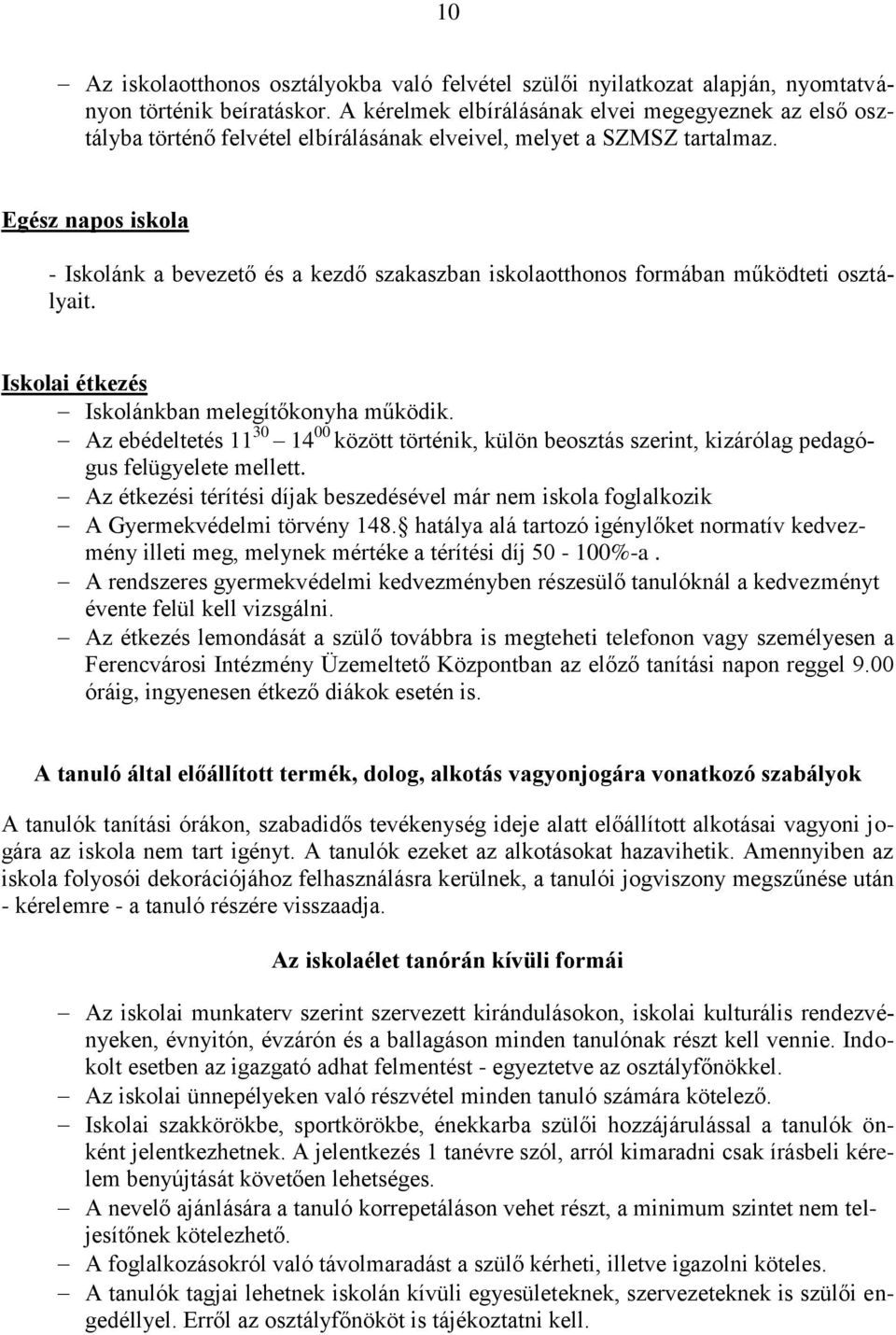 Egész napos iskola - Iskolánk a bevezető és a kezdő szakaszban iskolaotthonos formában működteti osztályait. Iskolai étkezés Iskolánkban melegítőkonyha működik.