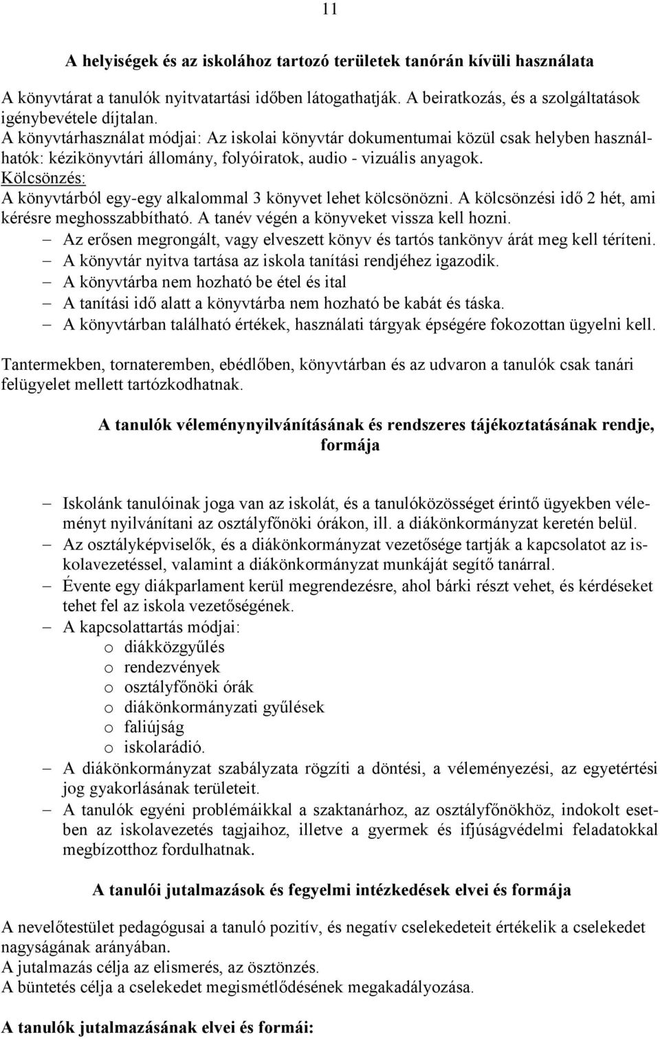 Kölcsönzés: A könyvtárból egy-egy alkalommal 3 könyvet lehet kölcsönözni. A kölcsönzési idő 2 hét, ami kérésre meghosszabbítható. A tanév végén a könyveket vissza kell hozni.