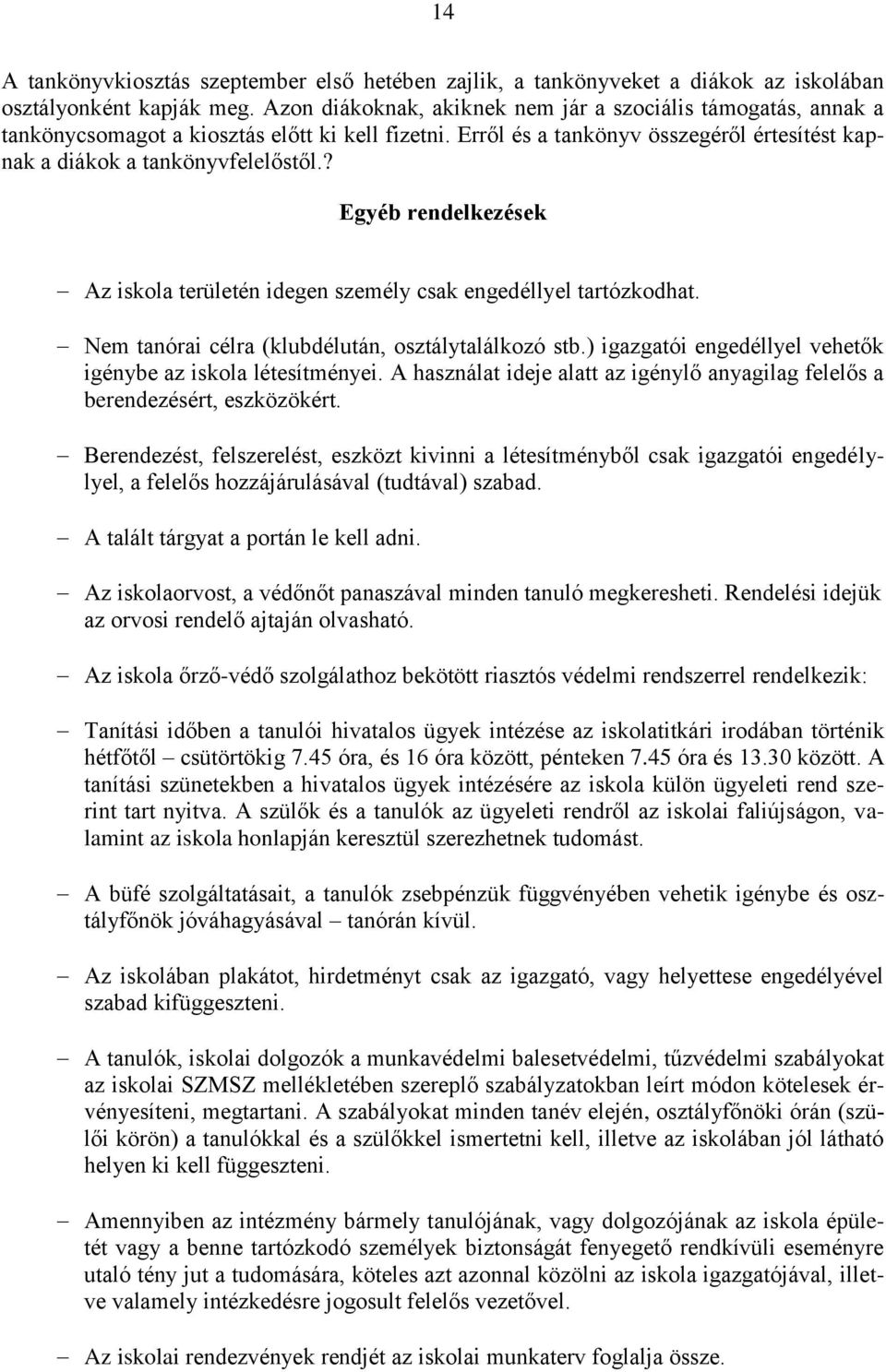 ? Egyéb rendelkezések Az iskola területén idegen személy csak engedéllyel tartózkodhat. Nem tanórai célra (klubdélután, osztálytalálkozó stb.