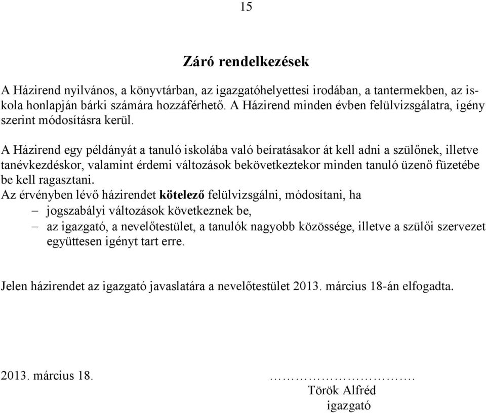 A Házirend egy példányát a tanuló iskolába való beíratásakor át kell adni a szülőnek, illetve tanévkezdéskor, valamint érdemi változások bekövetkeztekor minden tanuló üzenő füzetébe be kell