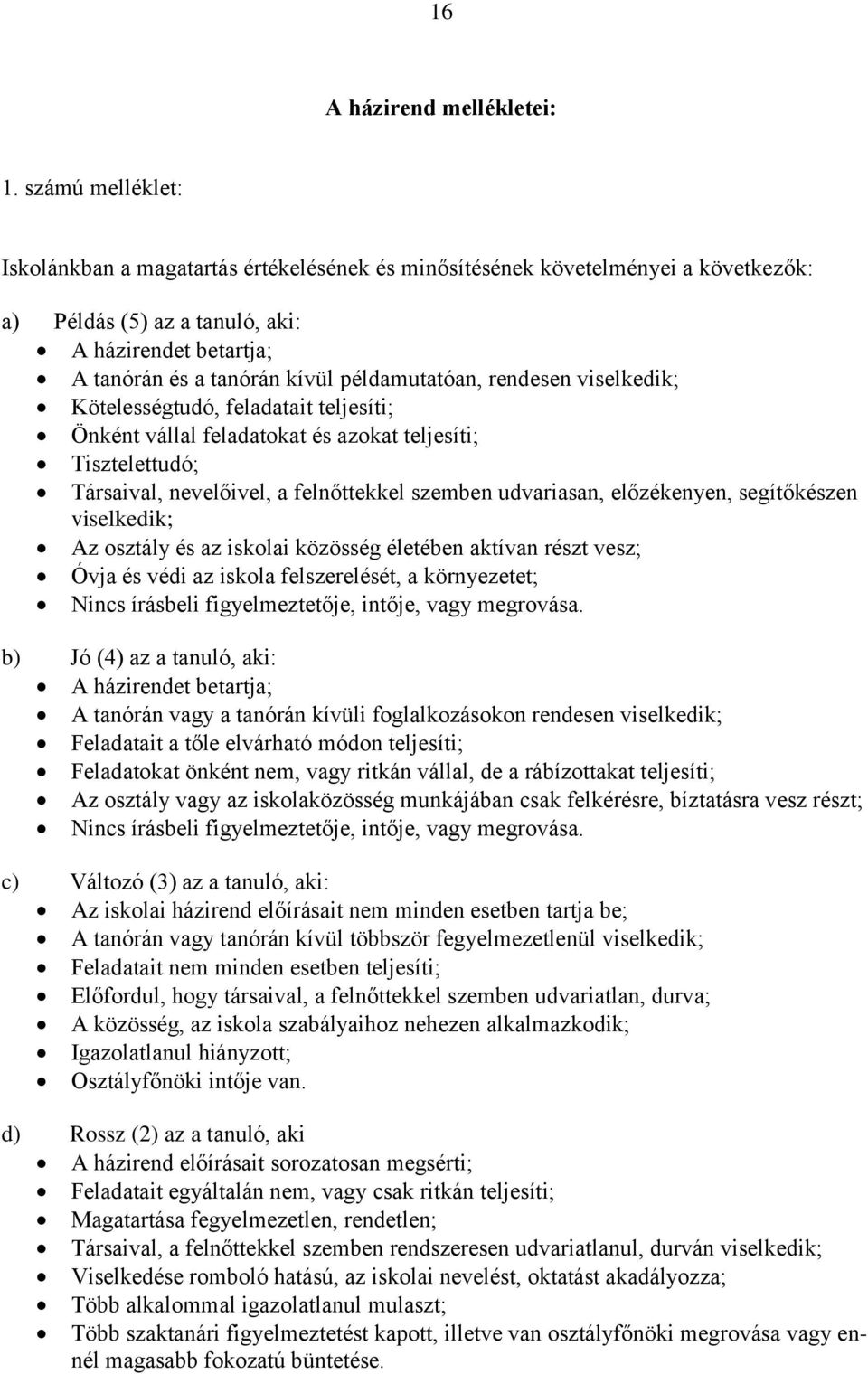 rendesen viselkedik; Kötelességtudó, feladatait teljesíti; Önként vállal feladatokat és azokat teljesíti; Tisztelettudó; Társaival, nevelőivel, a felnőttekkel szemben udvariasan, előzékenyen,