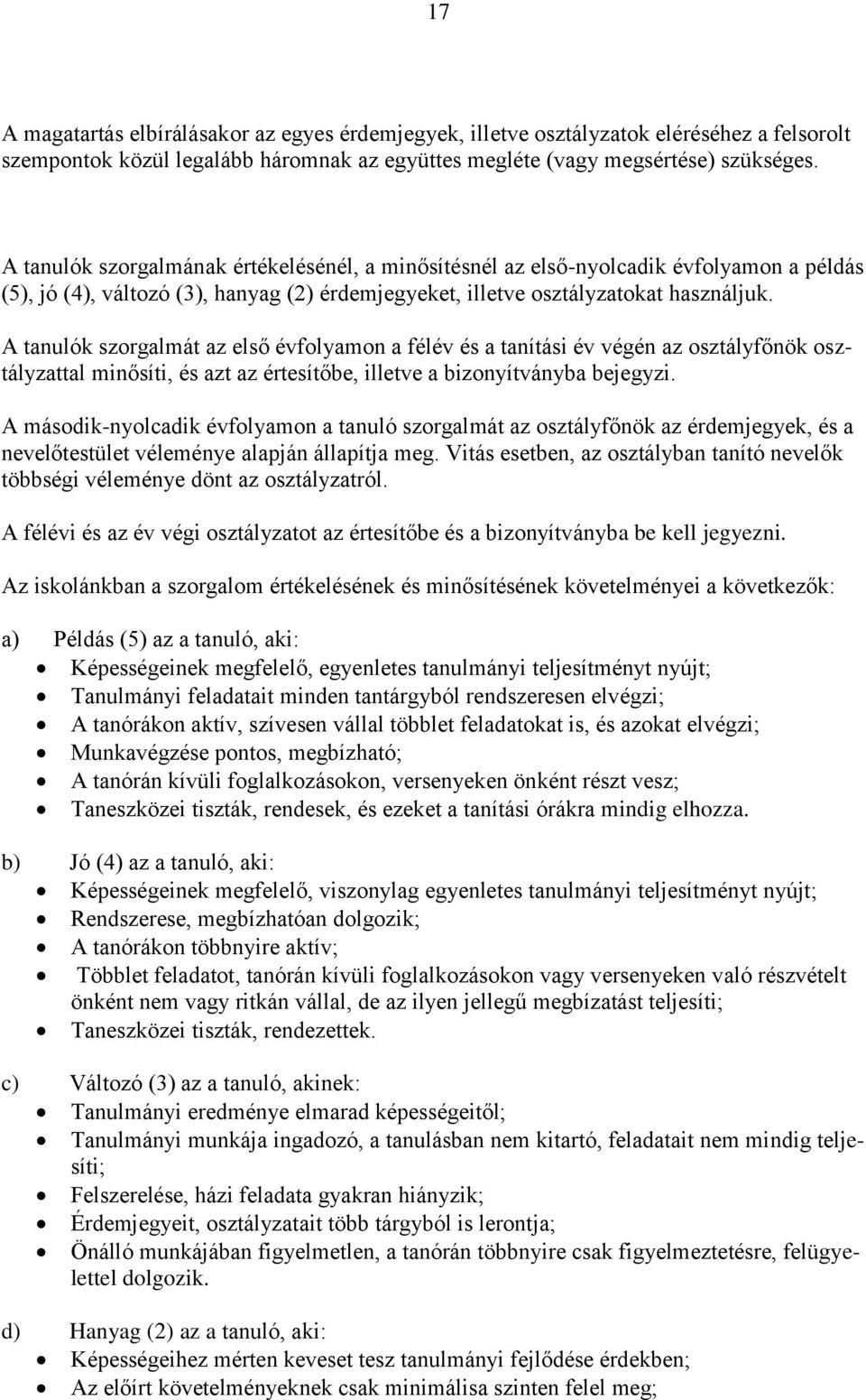 A tanulók szorgalmát az első évfolyamon a félév és a tanítási év végén az osztályfőnök osztályzattal minősíti, és azt az értesítőbe, illetve a bizonyítványba bejegyzi.