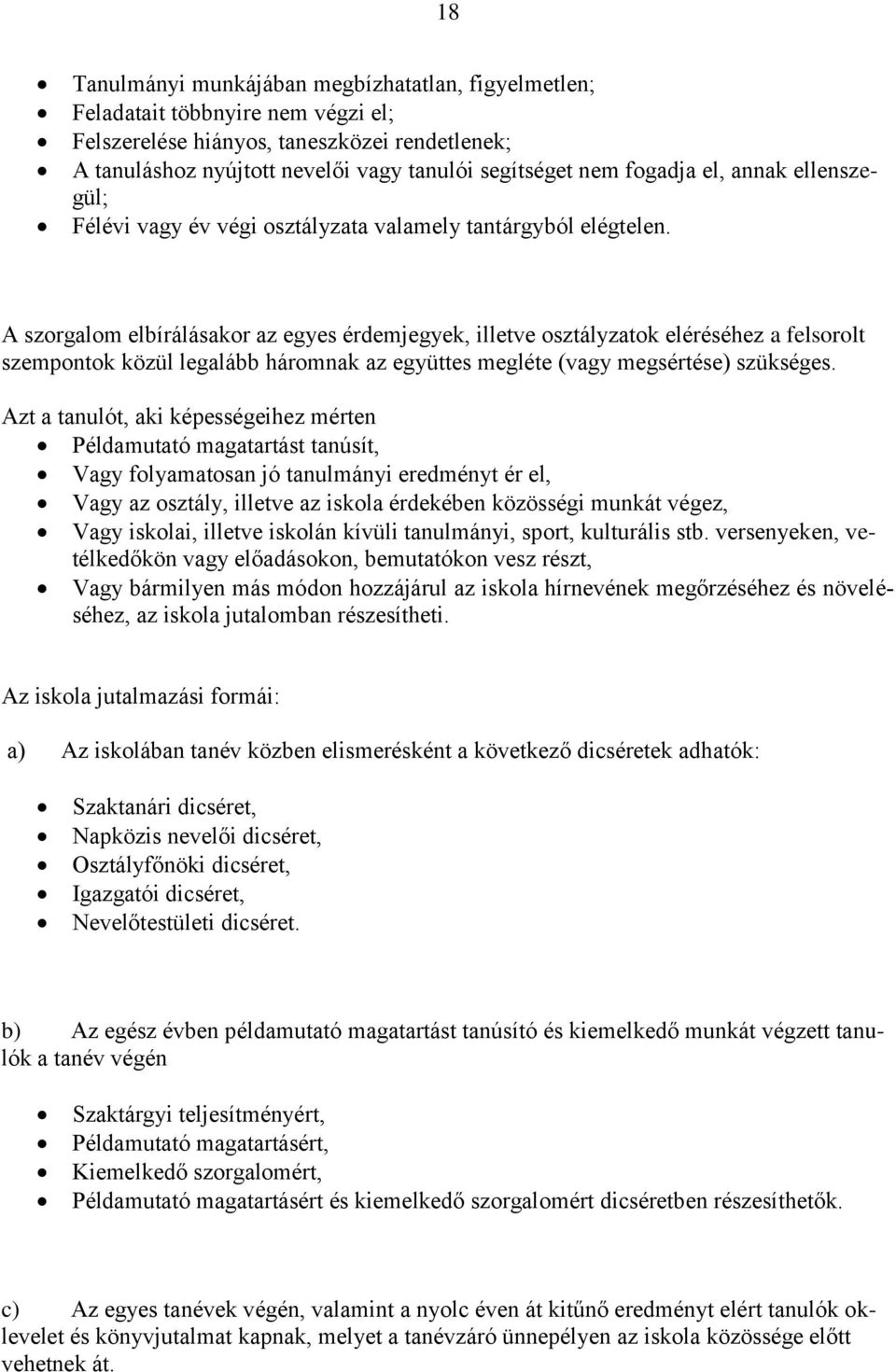 A szorgalom elbírálásakor az egyes érdemjegyek, illetve osztályzatok eléréséhez a felsorolt szempontok közül legalább háromnak az együttes megléte (vagy megsértése) szükséges.