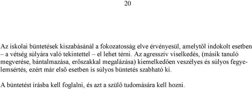 Az agresszív viselkedés, (másik tanuló megverése, bántalmazása, erőszakkal megalázása) kiemelkedően