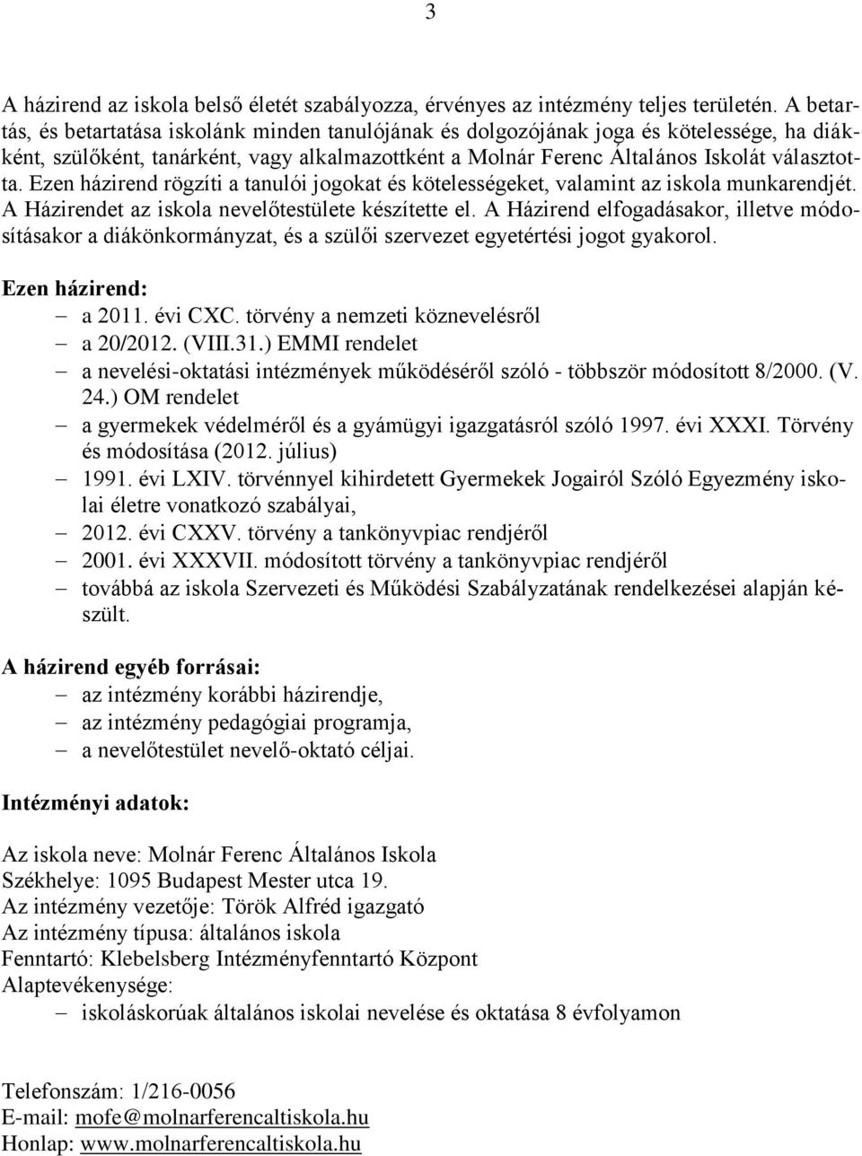 Ezen házirend rögzíti a tanulói jogokat és kötelességeket, valamint az iskola munkarendjét. A Házirendet az iskola nevelőtestülete készítette el.