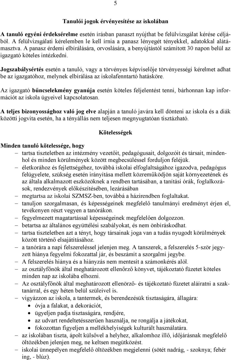 A panasz érdemi elbírálására, orvoslására, a benyújtástól számított 30 napon belül az igazgató köteles intézkedni.