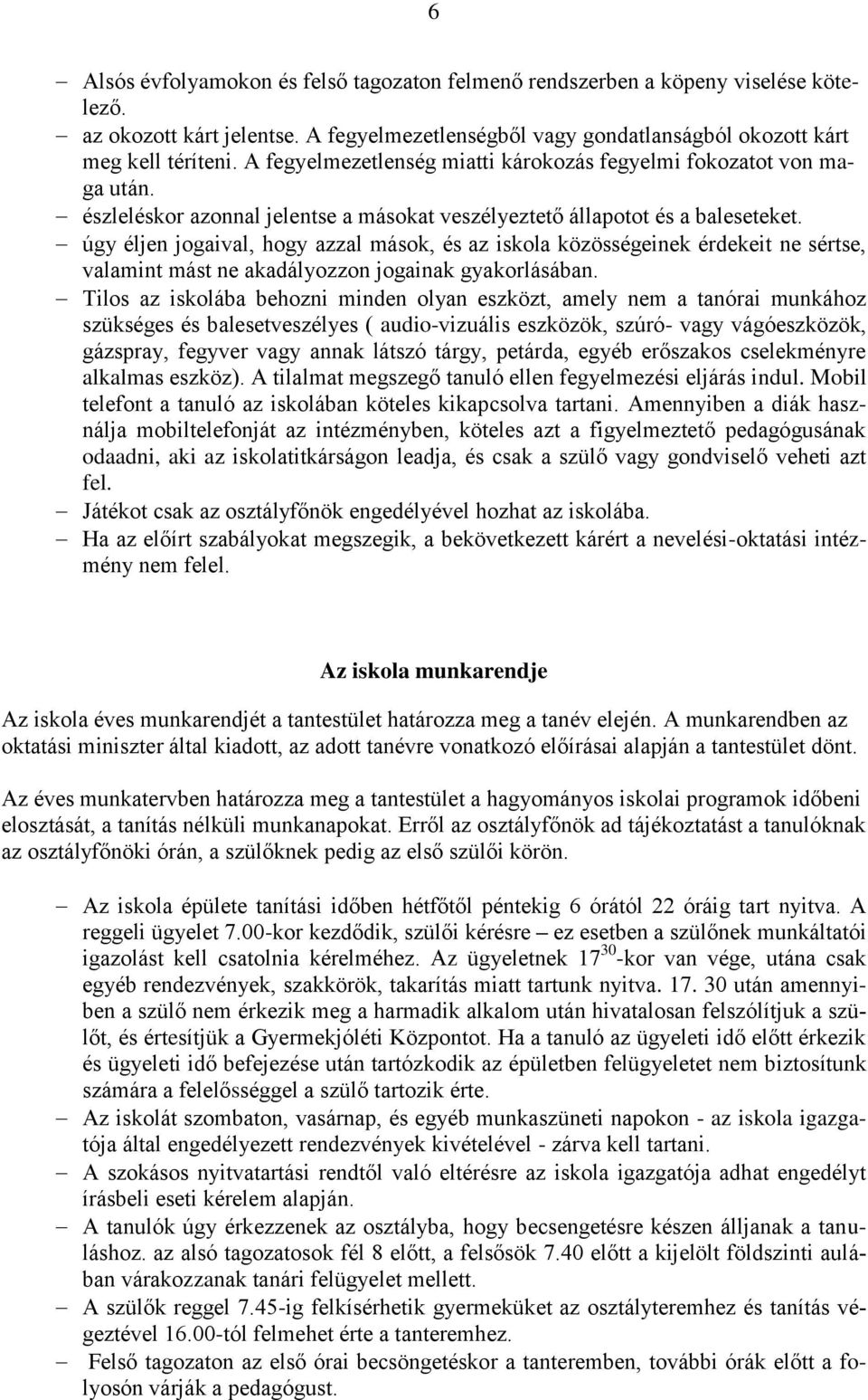 úgy éljen jogaival, hogy azzal mások, és az iskola közösségeinek érdekeit ne sértse, valamint mást ne akadályozzon jogainak gyakorlásában.