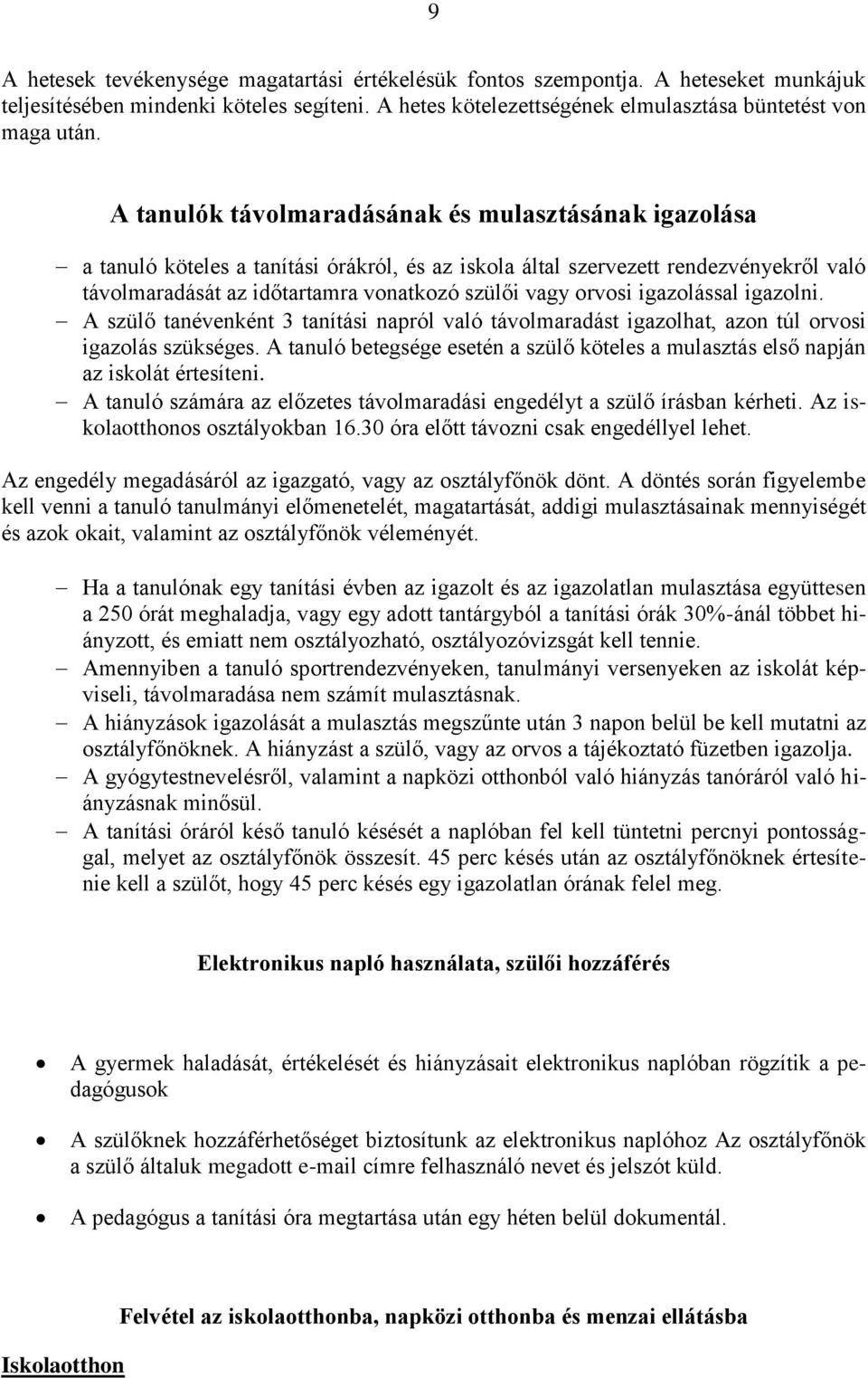 orvosi igazolással igazolni. A szülő tanévenként 3 tanítási napról való távolmaradást igazolhat, azon túl orvosi igazolás szükséges.