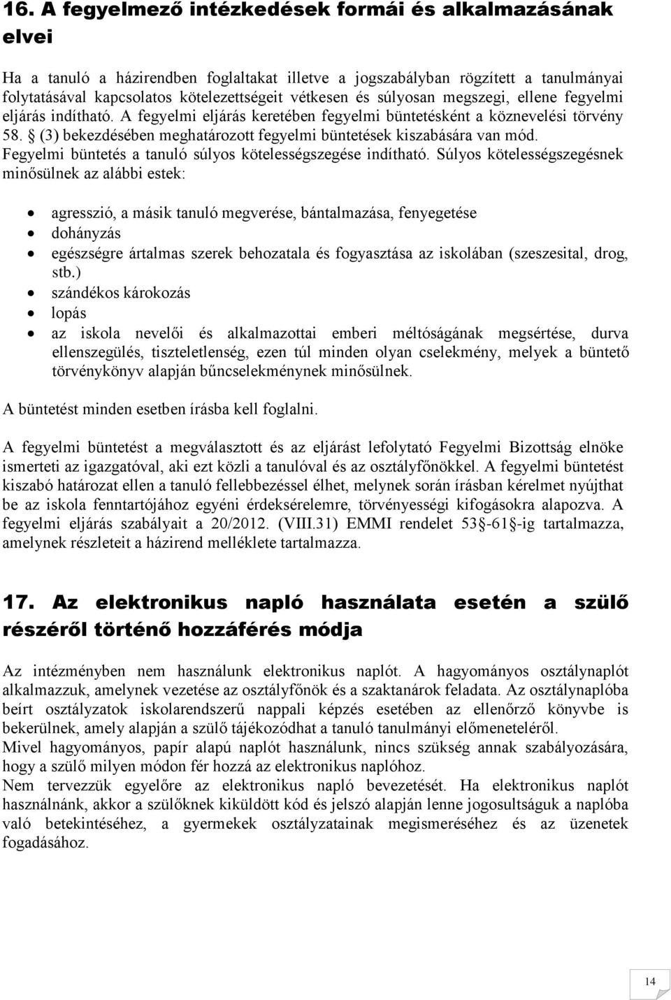 (3) bekezdésében meghatározott fegyelmi büntetések kiszabására van mód. Fegyelmi büntetés a tanuló súlyos kötelességszegése indítható.