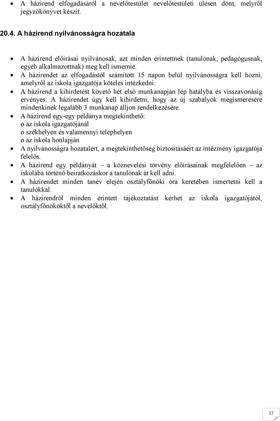 A házirendet az elfogadástól számított 15 napon belül nyilvánosságra kell hozni, amelyről az iskola igazgatója köteles intézkedni.