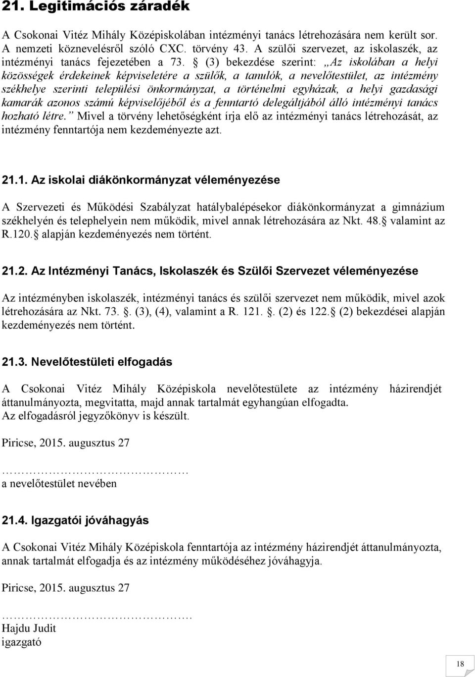 (3) bekezdése szerint: Az iskolában a helyi közösségek érdekeinek képviseletére a szülők, a tanulók, a nevelőtestület, az intézmény székhelye szerinti települési önkormányzat, a történelmi egyházak,