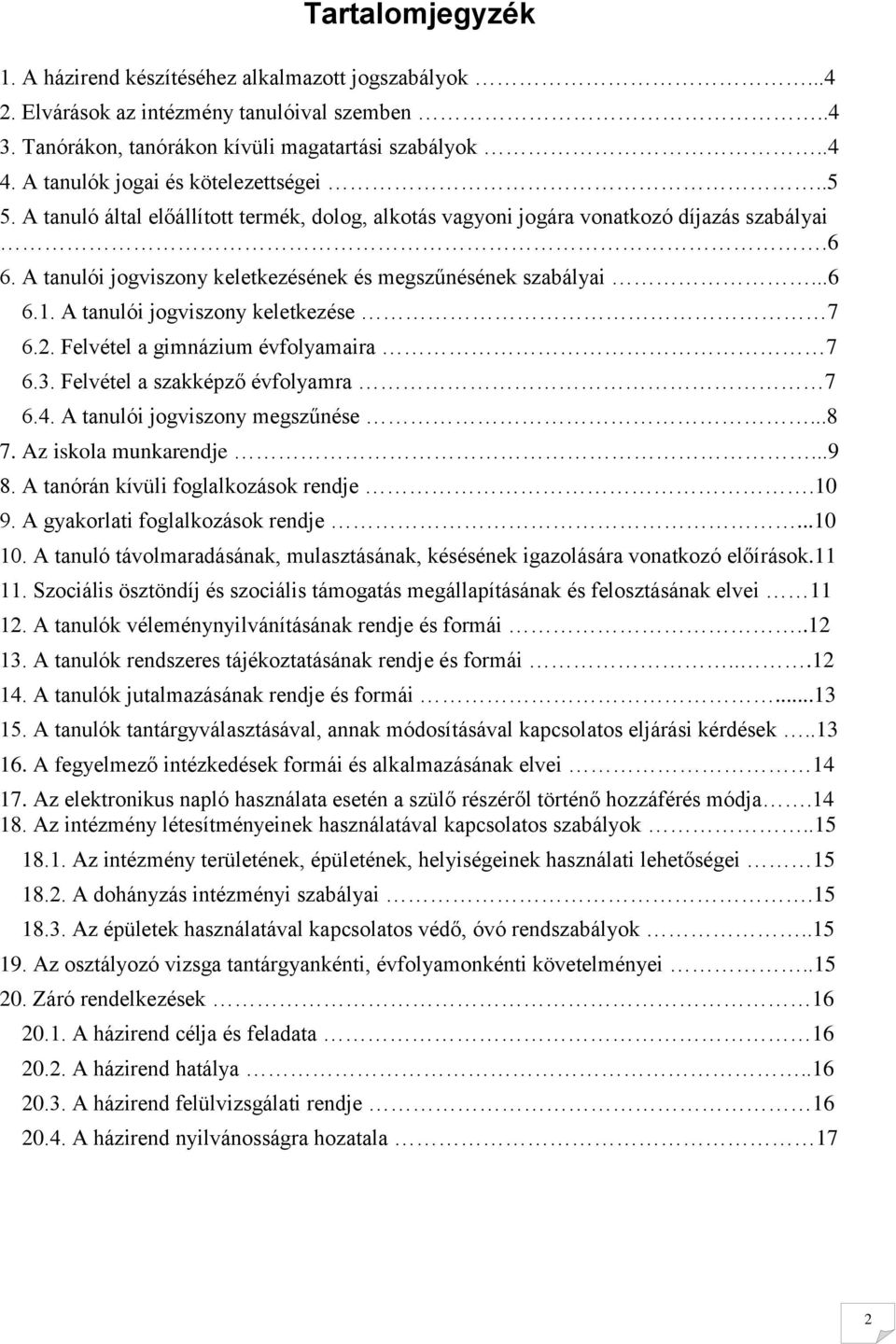 A tanulói jogviszony keletkezésének és megszűnésének szabályai...6 6.1. A tanulói jogviszony keletkezése 7 6.2. Felvétel a gimnázium évfolyamaira 7 6.3. Felvétel a szakképző évfolyamra 7 6.4.