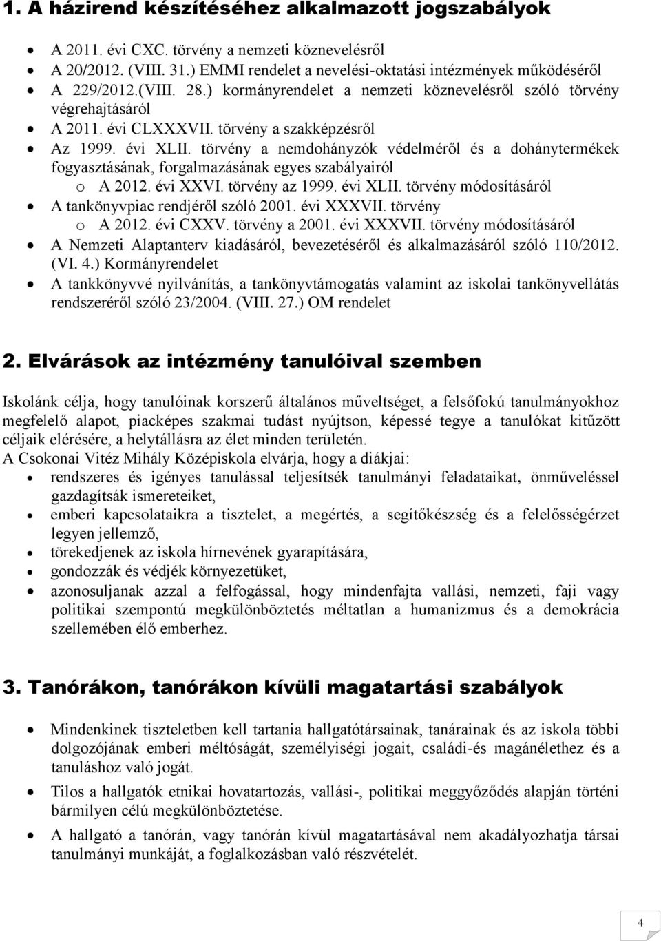 törvény a nemdohányzók védelméről és a dohánytermékek fogyasztásának, forgalmazásának egyes szabályairól o A 2012. évi XXVI. törvény az 1999. évi XLII.