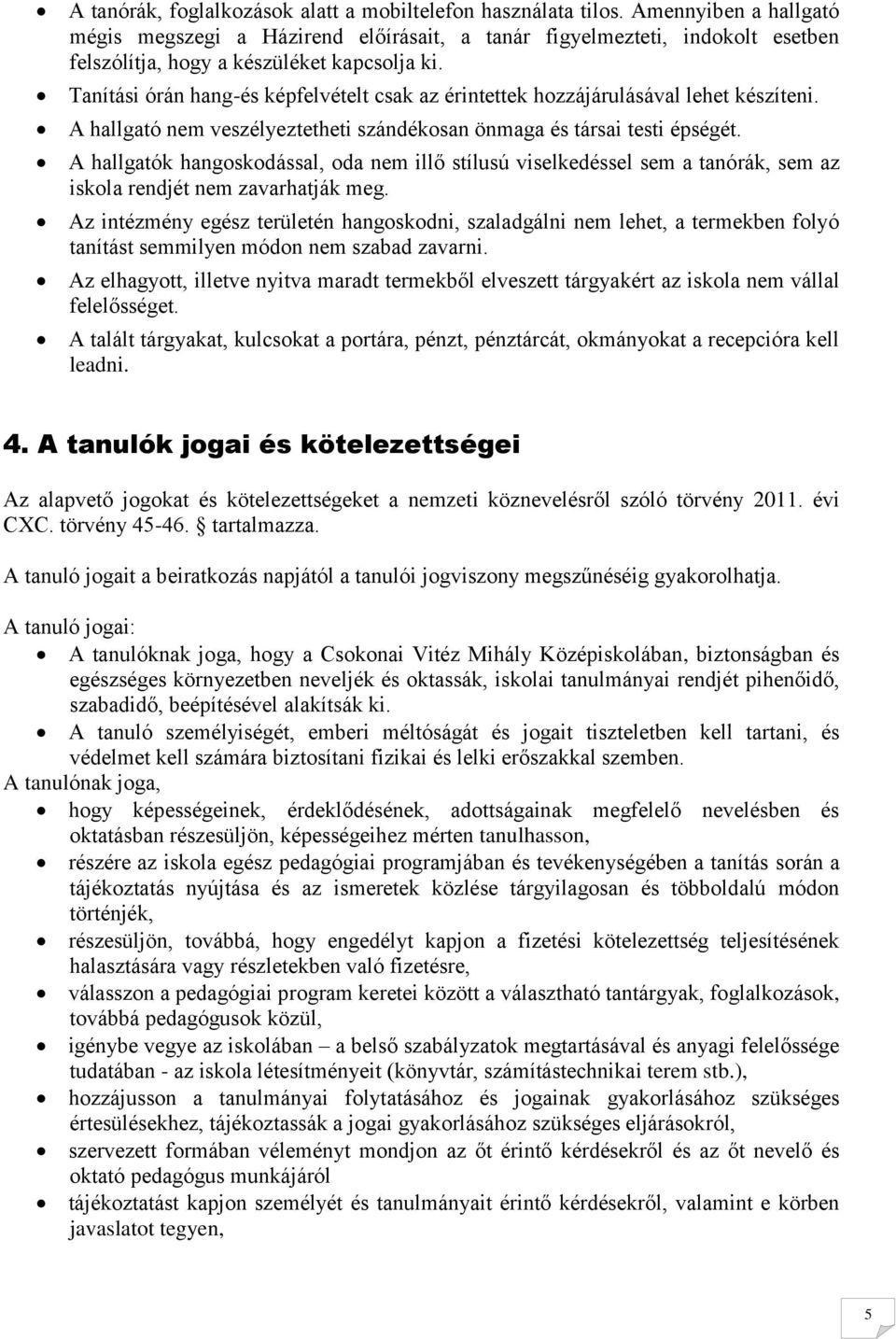 Tanítási órán hang-és képfelvételt csak az érintettek hozzájárulásával lehet készíteni. A hallgató nem veszélyeztetheti szándékosan önmaga és társai testi épségét.